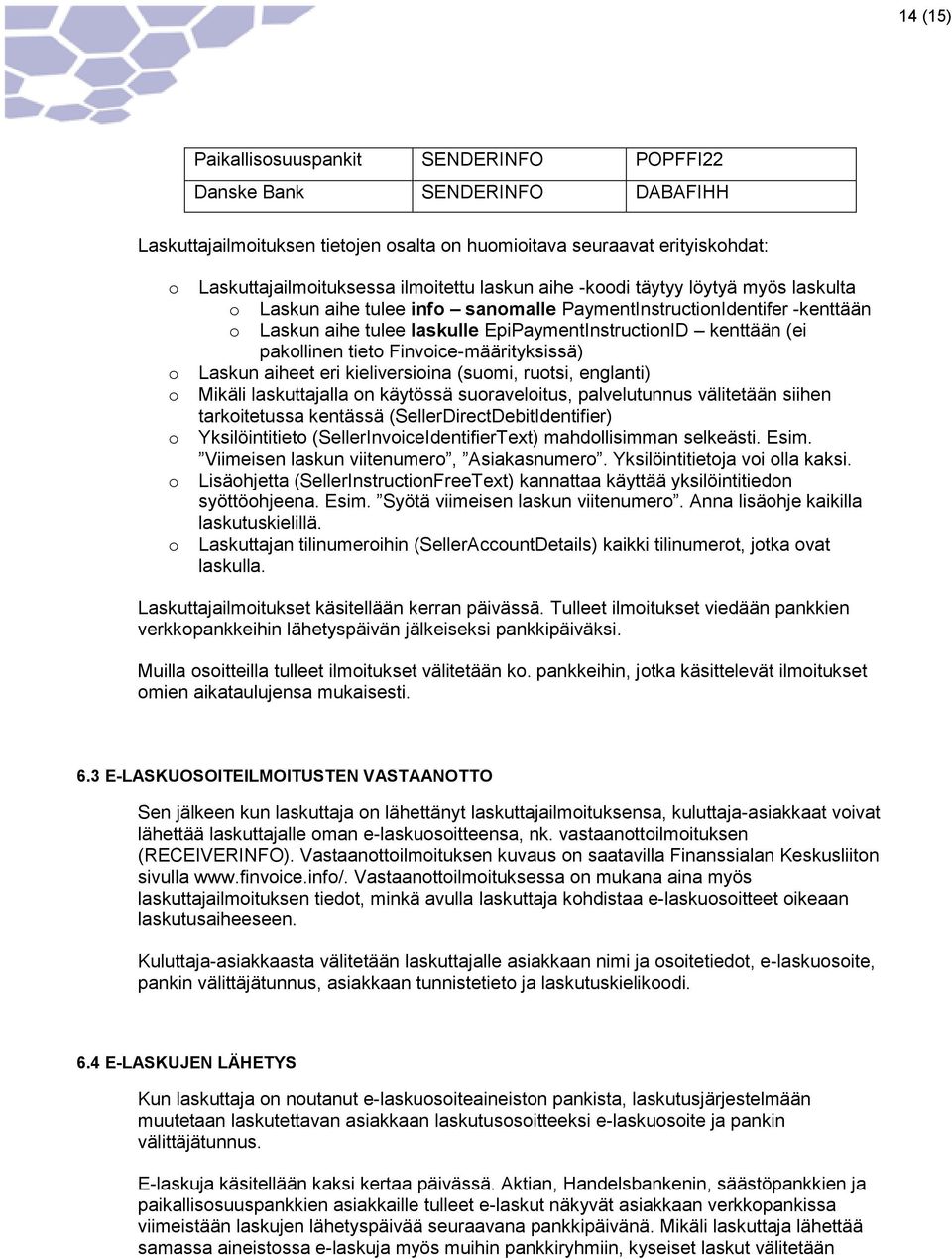 pakollinen tieto Finvoice-määrityksissä) Laskun aiheet eri kieliversioina (suomi, ruotsi, englanti) Mikäli laskuttajalla on käytössä suoraveloitus, palvelutunnus välitetään siihen tarkoitetussa