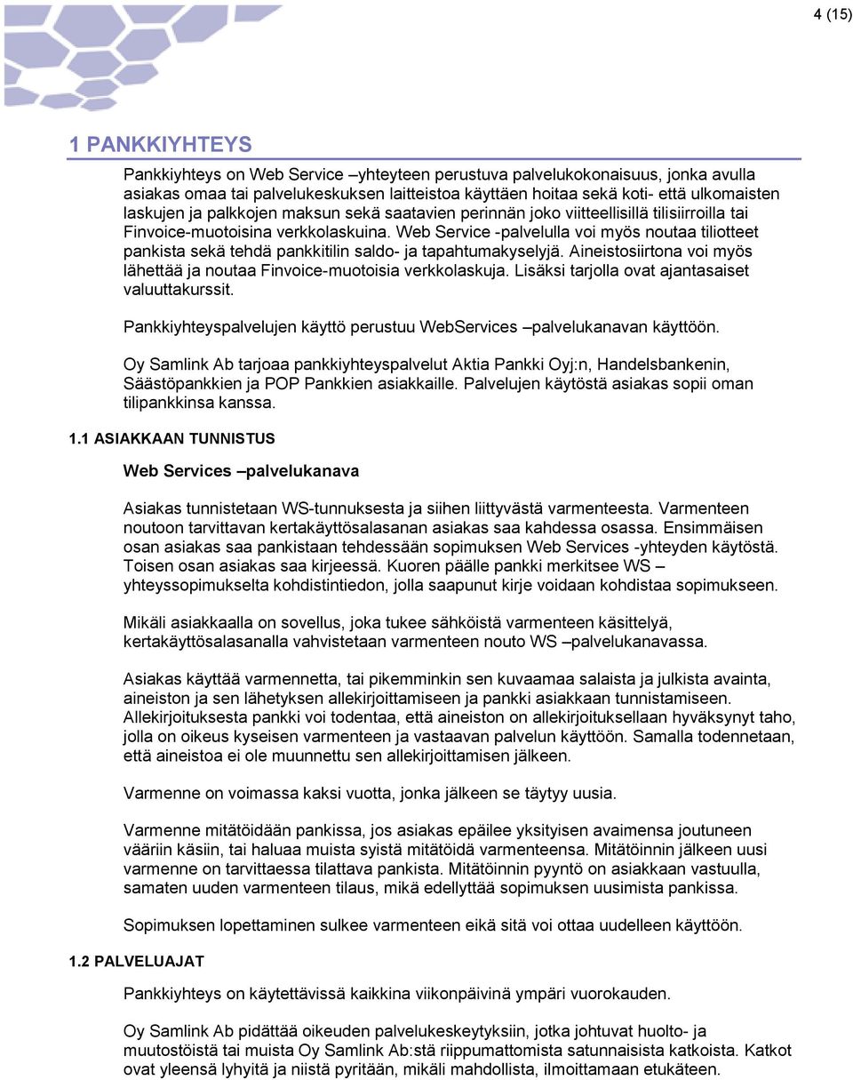Web Service -palvelulla voi myös noutaa tiliotteet pankista sekä tehdä pankkitilin saldo- ja tapahtumakyselyjä. Aineistosiirtona voi myös lähettää ja noutaa Finvoice-muotoisia verkkolaskuja.