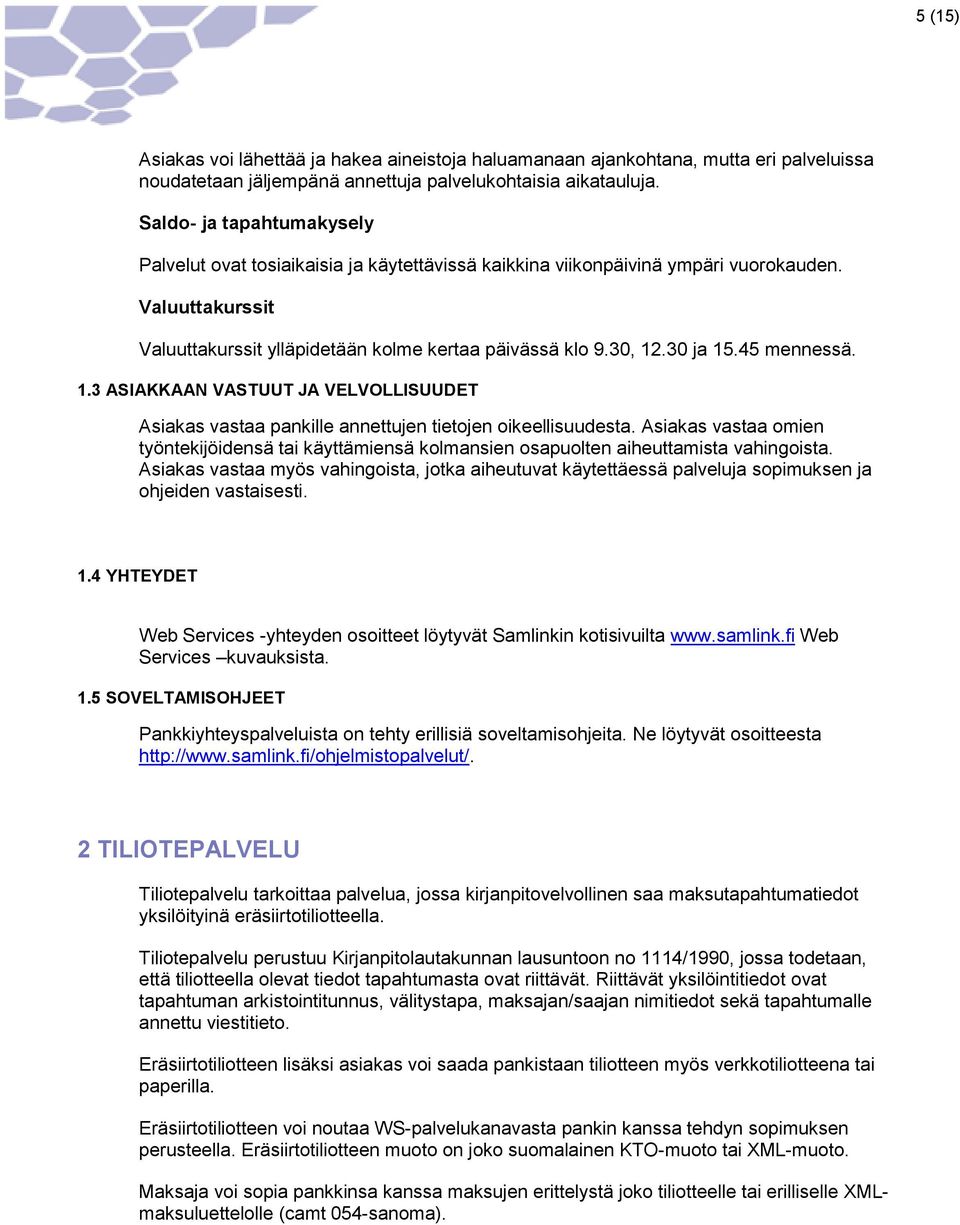 30 ja 15.45 mennessä. 1.3 ASIAKKAAN VASTUUT JA VELVOLLISUUDET Asiakas vastaa pankille annettujen tietojen oikeellisuudesta.