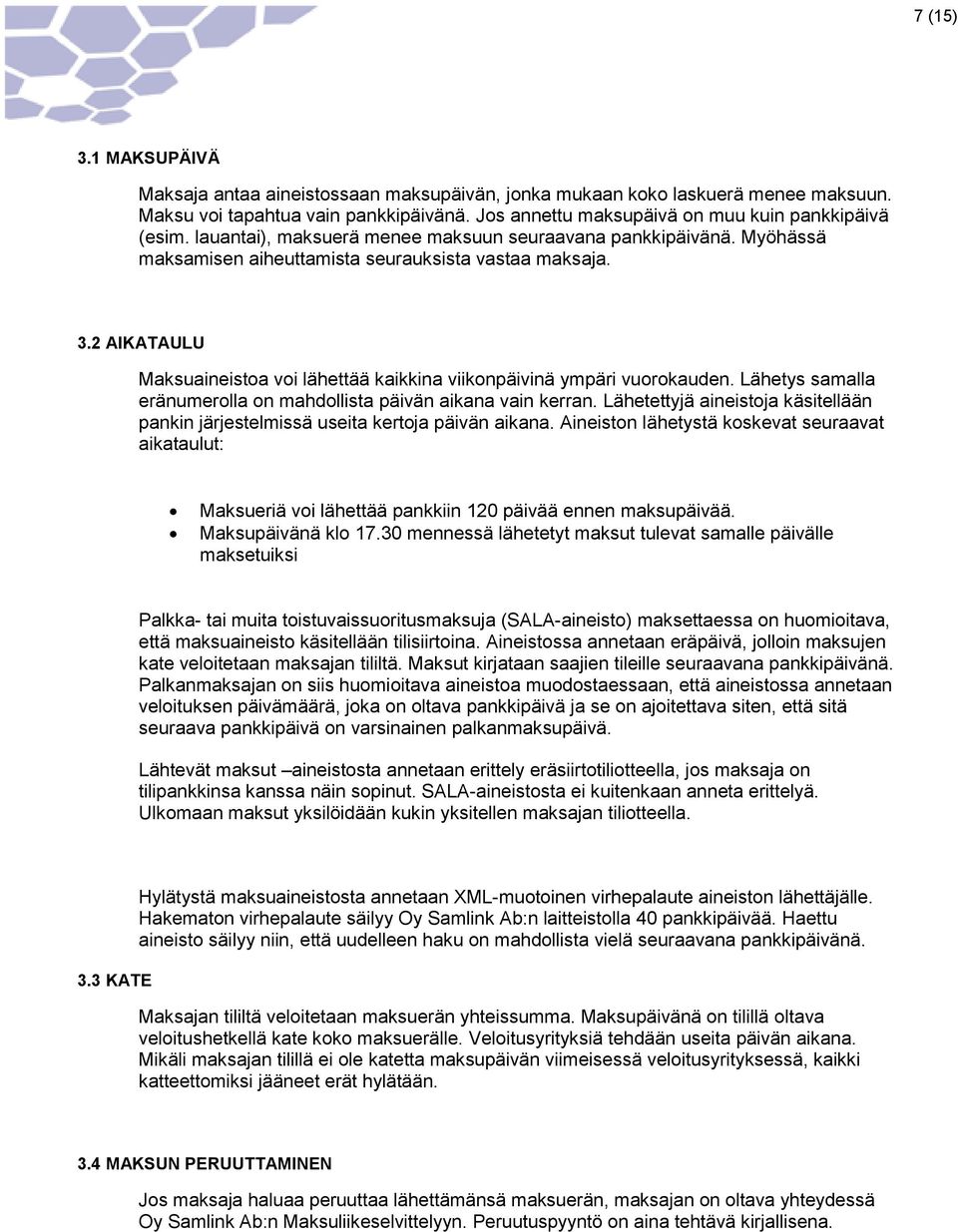 2 AIKATAULU Maksuaineistoa voi lähettää kaikkina viikonpäivinä ympäri vuorokauden. Lähetys samalla eränumerolla on mahdollista päivän aikana vain kerran.