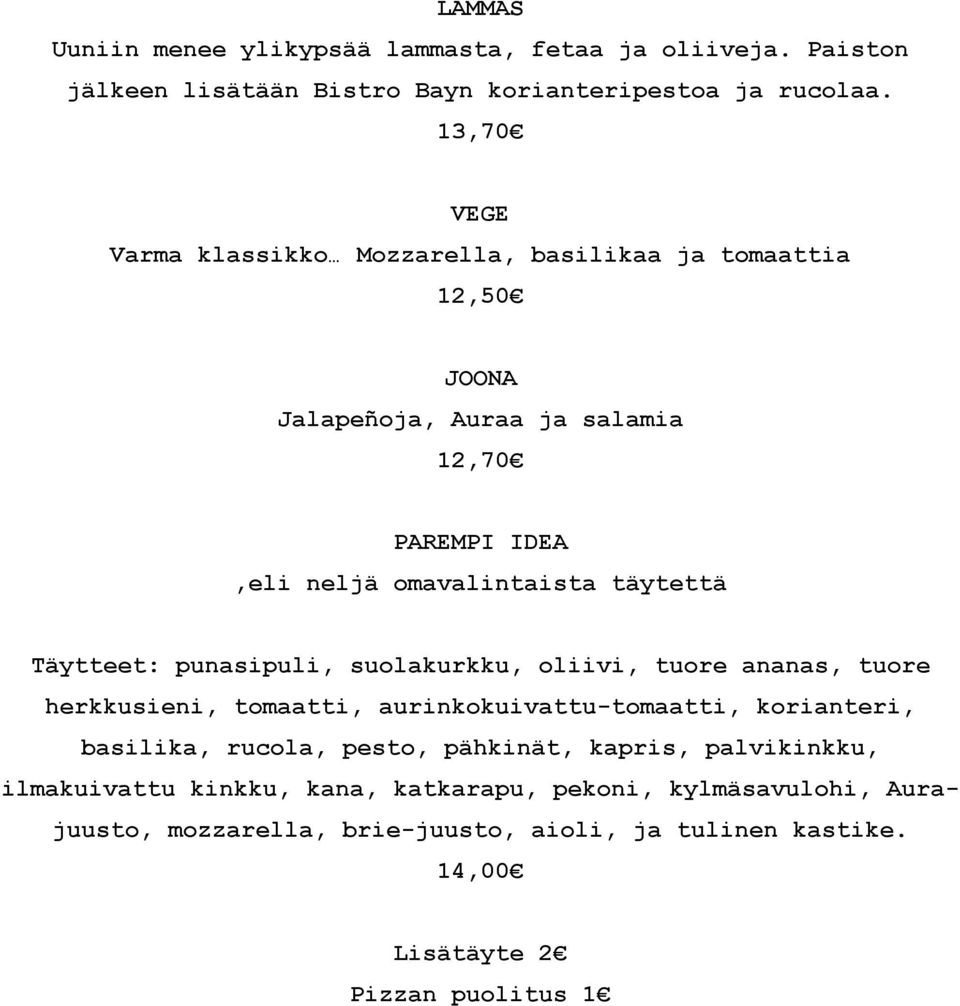 Täytteet: punasipuli, suolakurkku, oliivi, tuore ananas, tuore herkkusieni, tomaatti, aurinkokuivattu-tomaatti, korianteri, basilika, rucola, pesto,