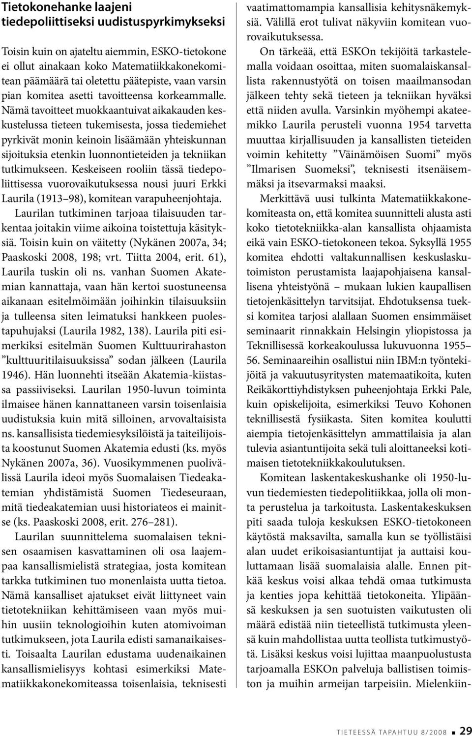 Nämä tavoitteet muokkaantuivat aikakauden keskustelussa tieteen tukemisesta, jossa tiedemiehet pyrkivät monin keinoin lisäämään yhteiskunnan sijoituksia etenkin luonnontieteiden ja tekniikan