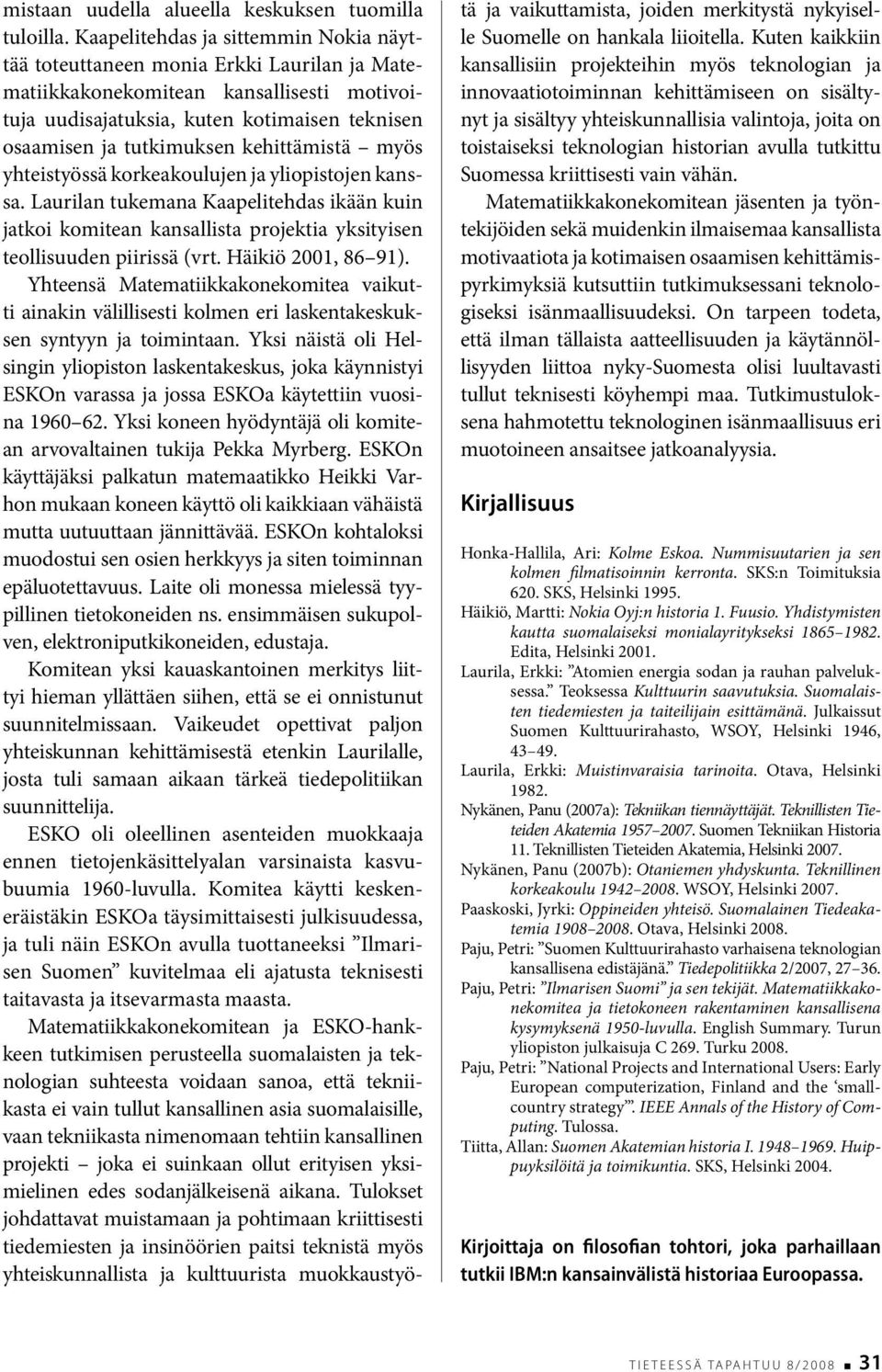 kehittämistä myös yhteistyössä korkeakoulujen ja yliopistojen kanssa. Laurilan tukemana Kaapelitehdas ikään kuin jatkoi komitean kansallista projektia yksityisen teollisuuden piirissä (vrt.