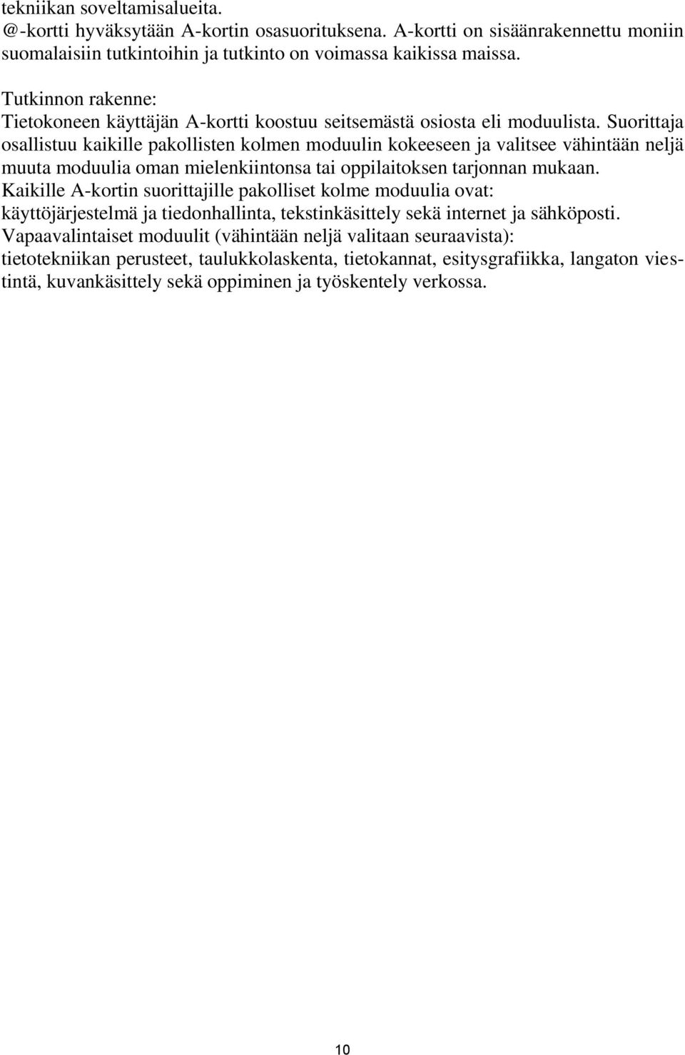 Suorittaja osallistuu kaikille pakollisten kolmen moduulin kokeeseen ja valitsee vähintään neljä muuta moduulia oman mielenkiintonsa tai oppilaitoksen tarjonnan mukaan.