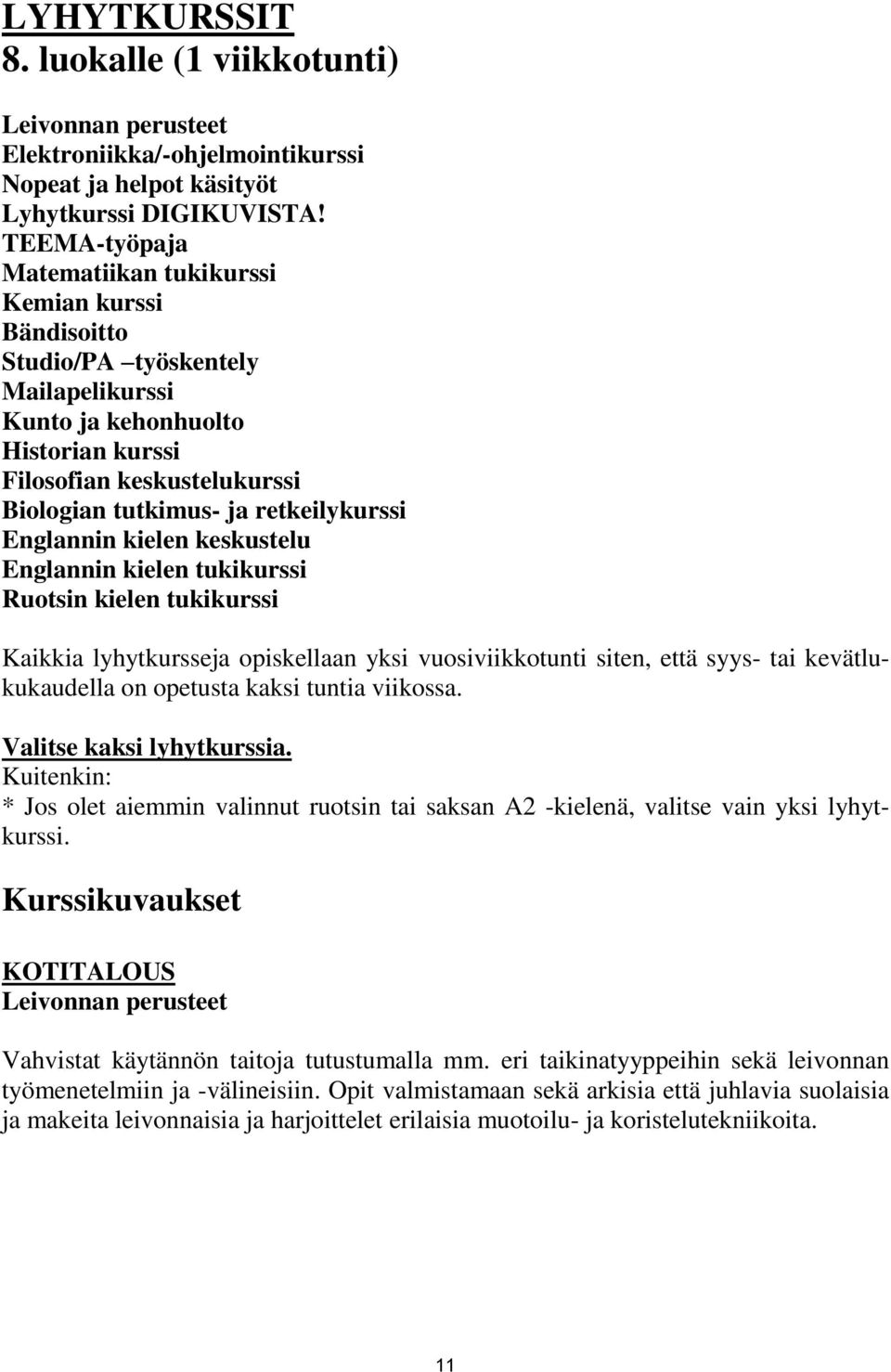 retkeilykurssi Englannin kielen keskustelu Englannin kielen tukikurssi Ruotsin kielen tukikurssi Kaikkia lyhytkursseja opiskellaan yksi vuosiviikkotunti siten, että syys- tai kevätlukukaudella on