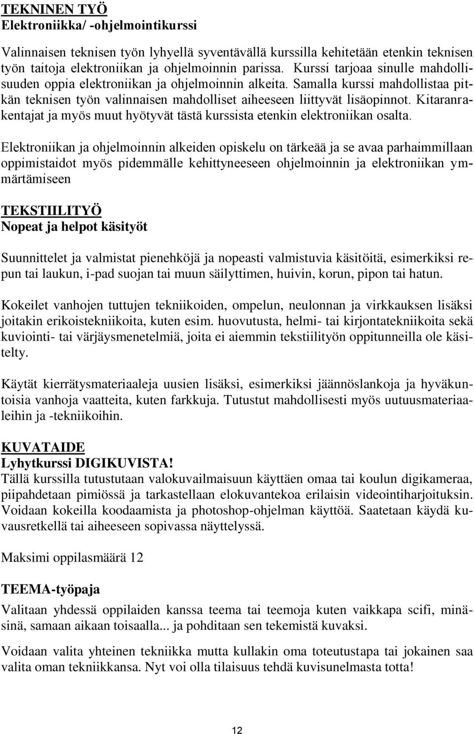 Kitaranrakentajat ja myös muut hyötyvät tästä kurssista etenkin elektroniikan osalta.