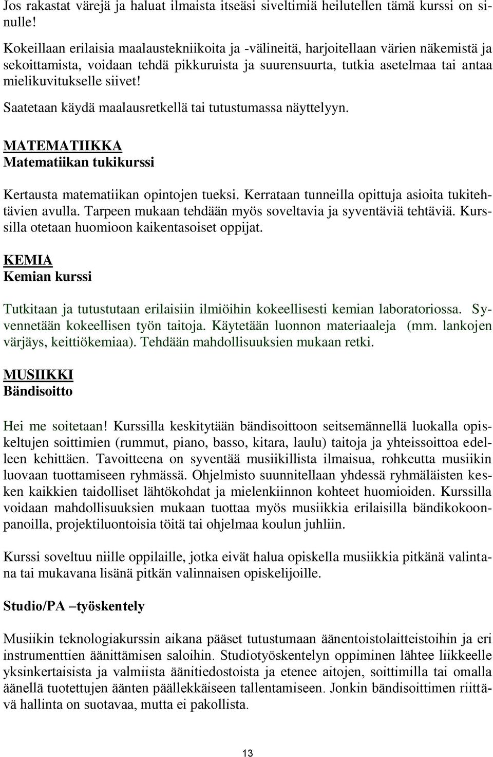 Saatetaan käydä maalausretkellä tai tutustumassa näyttelyyn. MATEMATIIKKA Matematiikan tukikurssi Kertausta matematiikan opintojen tueksi. Kerrataan tunneilla opittuja asioita tukitehtävien avulla.