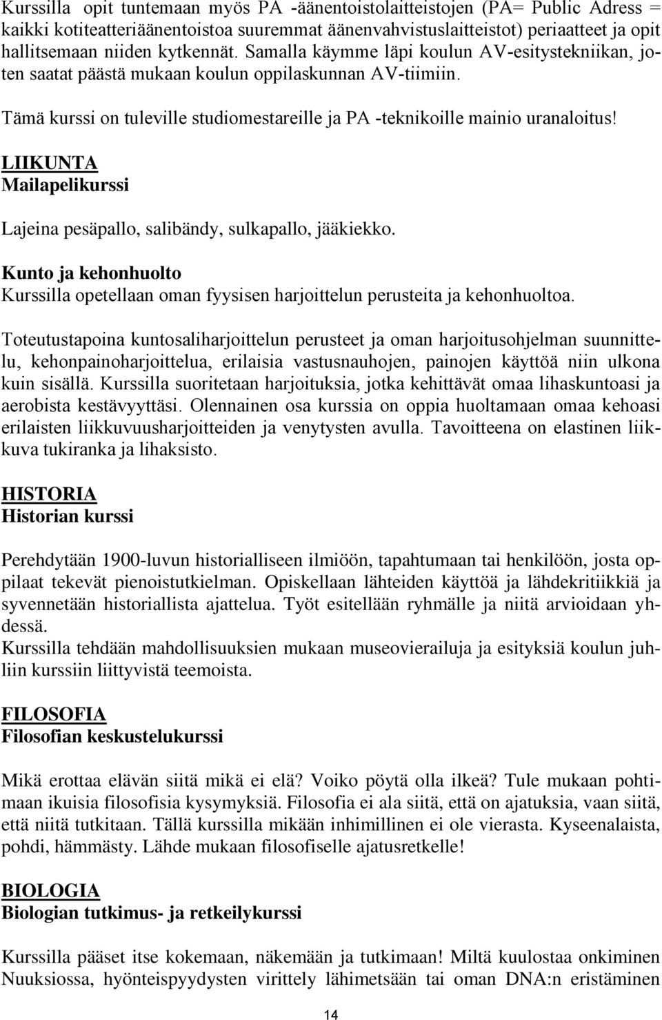 LIIKUNTA Mailapelikurssi Lajeina pesäpallo, salibändy, sulkapallo, jääkiekko. Kunto ja kehonhuolto Kurssilla opetellaan oman fyysisen harjoittelun perusteita ja kehonhuoltoa.