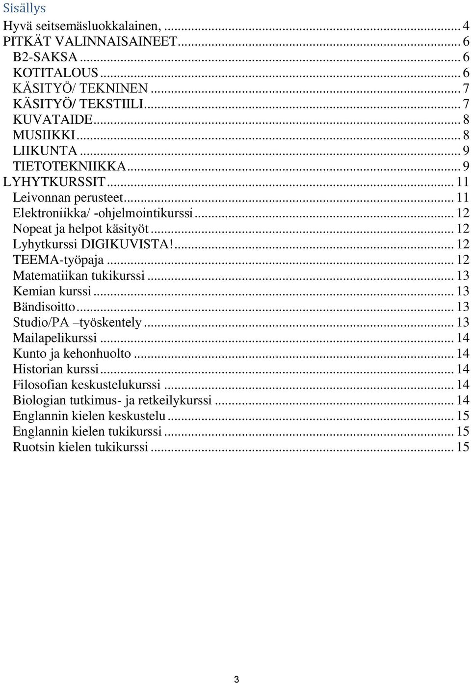 ... 12 TEEMA-työpaja... 12 Matematiikan tukikurssi... 13 Kemian kurssi... 13 Bändisoitto... 13 Studio/PA työskentely... 13 Mailapelikurssi... 14 Kunto ja kehonhuolto.