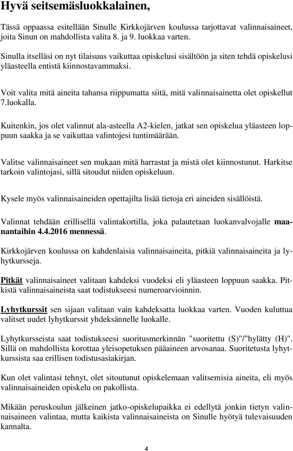 Voit valita mitä aineita tahansa riippumatta siitä, mitä valinnaisainetta olet opiskellut 7.luokalla.