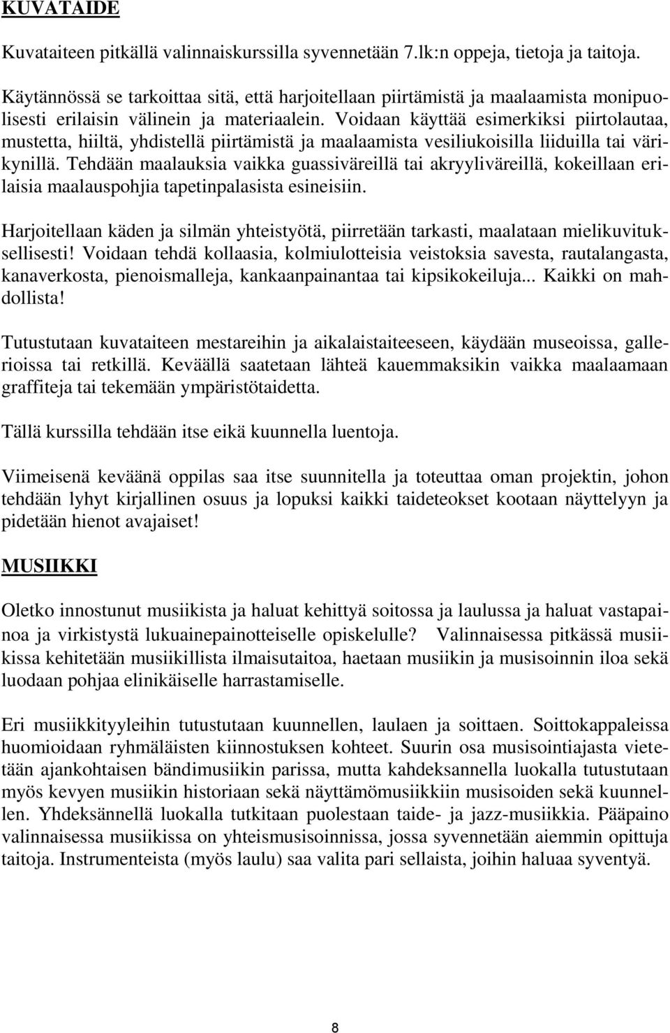 Voidaan käyttää esimerkiksi piirtolautaa, mustetta, hiiltä, yhdistellä piirtämistä ja maalaamista vesiliukoisilla liiduilla tai värikynillä.