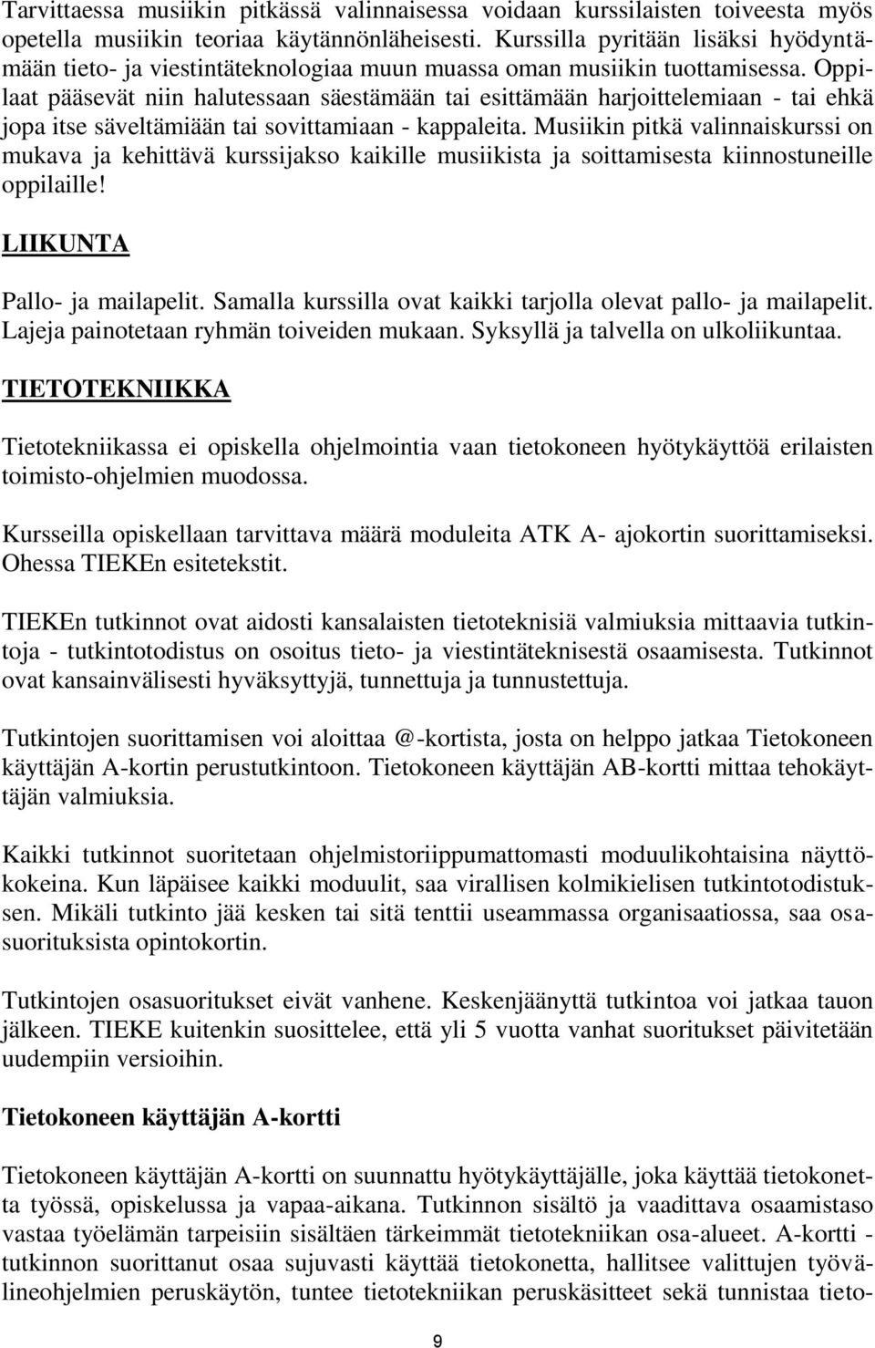 Oppilaat pääsevät niin halutessaan säestämään tai esittämään harjoittelemiaan - tai ehkä jopa itse säveltämiään tai sovittamiaan - kappaleita.