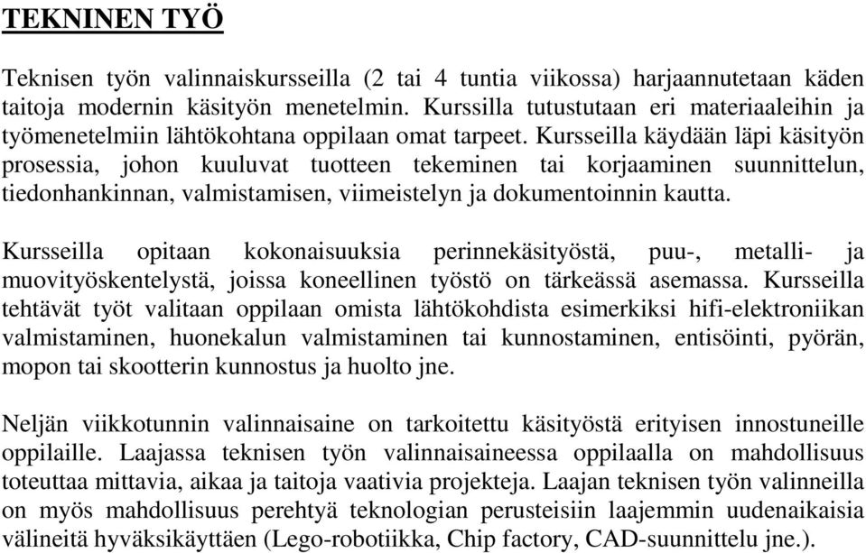 Kursseilla käydään läpi käsityön prosessia, johon kuuluvat tuotteen tekeminen tai korjaaminen suunnittelun, tiedonhankinnan, valmistamisen, viimeistelyn ja dokumentoinnin kautta.