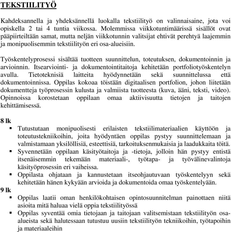 Työskentelyprosessi sisältää tuotteen suunnittelun, toteutuksen, dokumentoinnin ja arvioinnin. Itsearviointi- ja dokumentointitaitoja kehitetään portfoliotyöskentelyn avulla.