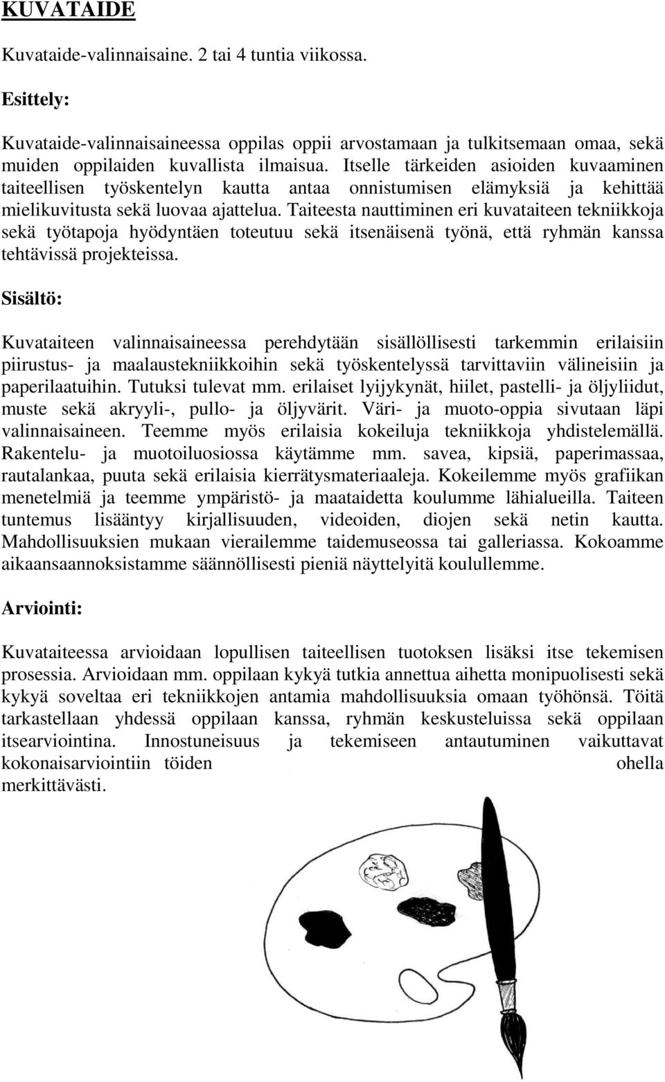 Taiteesta nauttiminen eri kuvataiteen tekniikkoja sekä työtapoja hyödyntäen toteutuu sekä itsenäisenä työnä, että ryhmän kanssa tehtävissä projekteissa.