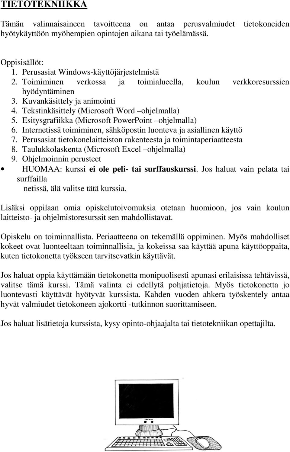 Esitysgrafiikka (Microsoft PowerPoint ohjelmalla) 6. Internetissä toimiminen, sähköpostin luonteva ja asiallinen käyttö 7. Perusasiat tietokonelaitteiston rakenteesta ja toimintaperiaatteesta 8.