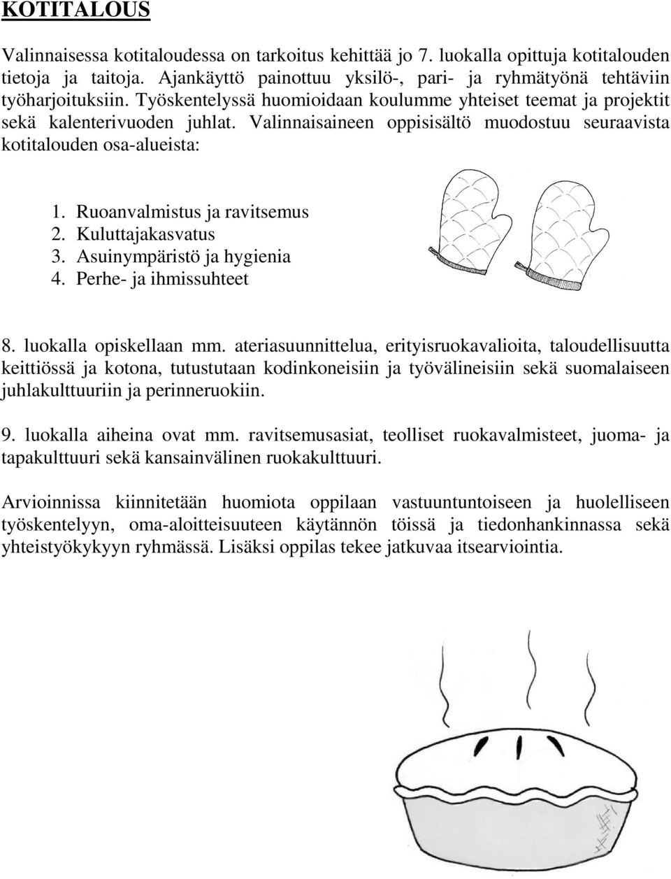 Ruoanvalmistus ja ravitsemus 2. Kuluttajakasvatus 3. Asuinympäristö ja hygienia 4. Perhe- ja ihmissuhteet 8. luokalla opiskellaan mm.