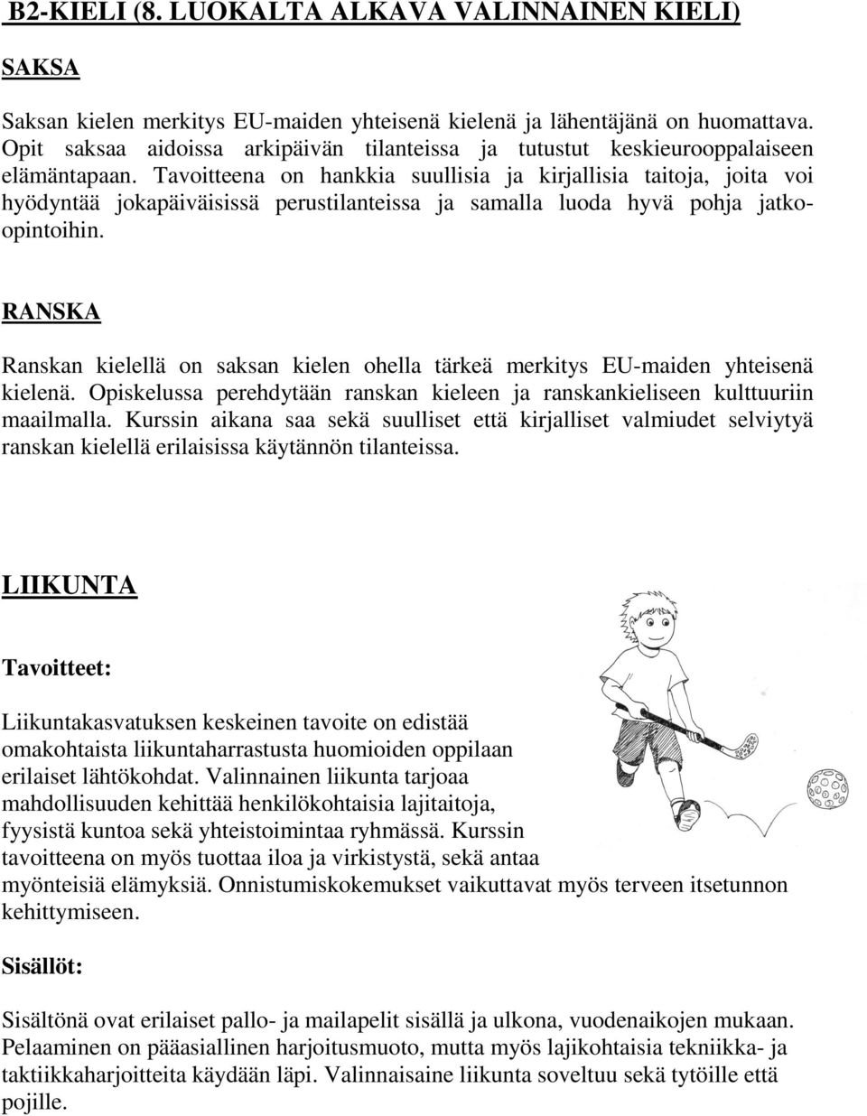 Tavoitteena on hankkia suullisia ja kirjallisia taitoja, joita voi hyödyntää jokapäiväisissä perustilanteissa ja samalla luoda hyvä pohja jatkoopintoihin.