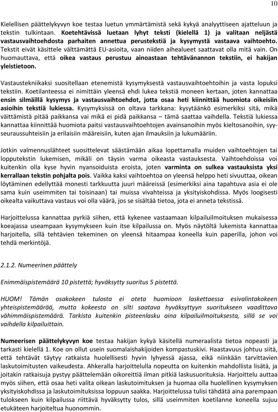 Tekstit eivät käsittele välttämättä EU-asioita, vaan niiden aihealueet saattavat olla mitä vain. On huomauttava, että oikea vastaus perustuu ainoastaan tehtävänannon tekstiin, ei hakijan yleistietoon.