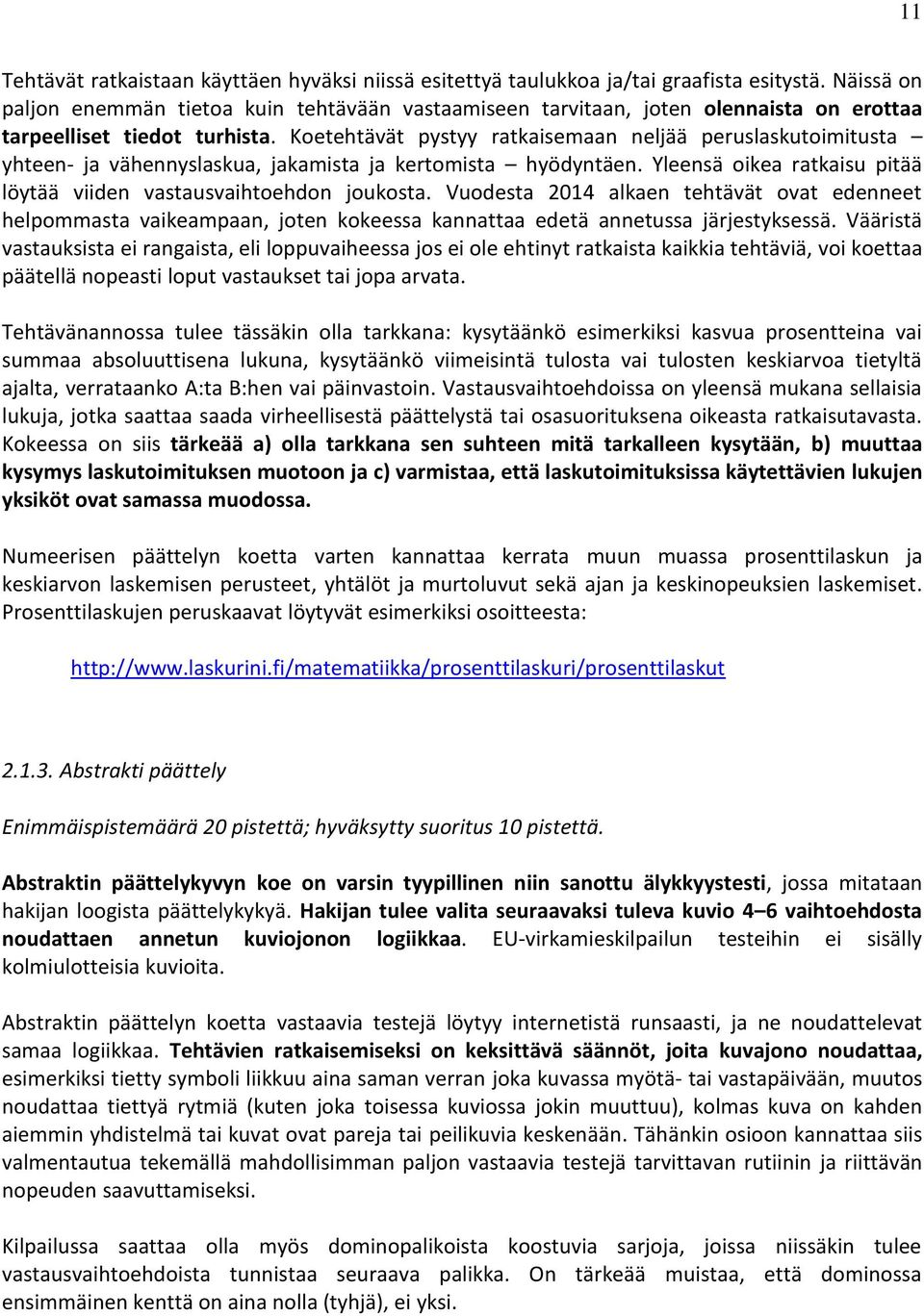 Koetehtävät pystyy ratkaisemaan neljää peruslaskutoimitusta yhteen- ja vähennyslaskua, jakamista ja kertomista hyödyntäen. Yleensä oikea ratkaisu pitää löytää viiden vastausvaihtoehdon joukosta.