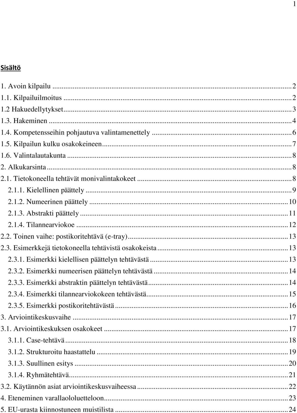 Tilannearviokoe... 12 2.2. Toinen vaihe: postikoritehtävä (e-tray)... 13 2.3. Esimerkkejä tietokoneella tehtävistä osakokeista... 13 2.3.1. Esimerkki kielellisen päättelyn tehtävästä... 13 2.3.2. Esimerkki numeerisen päättelyn tehtävästä.