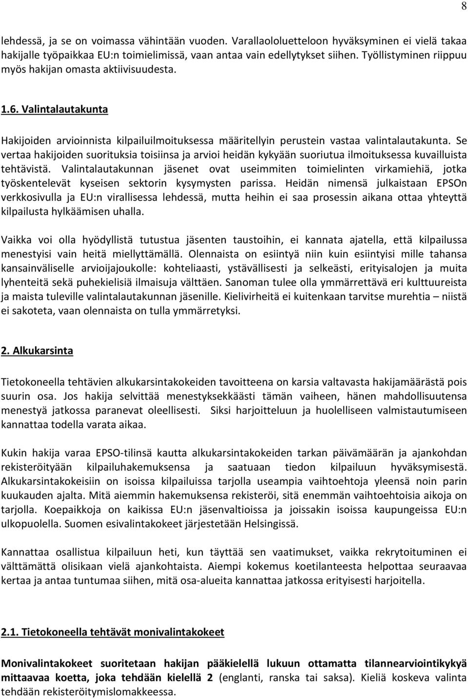 Se vertaa hakijoiden suorituksia toisiinsa ja arvioi heidän kykyään suoriutua ilmoituksessa kuvailluista tehtävistä.