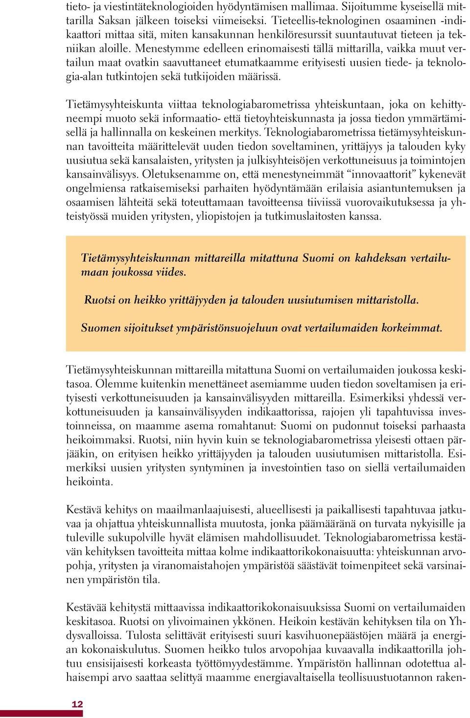 Menestymme edelleen erinomaisesti tällä mittarilla, vaikka muut vertailun maat ovatkin saavuttaneet etumatkaamme erityisesti uusien tiede ja teknologiaalan tutkintojen sekä tutkijoiden määrissä.