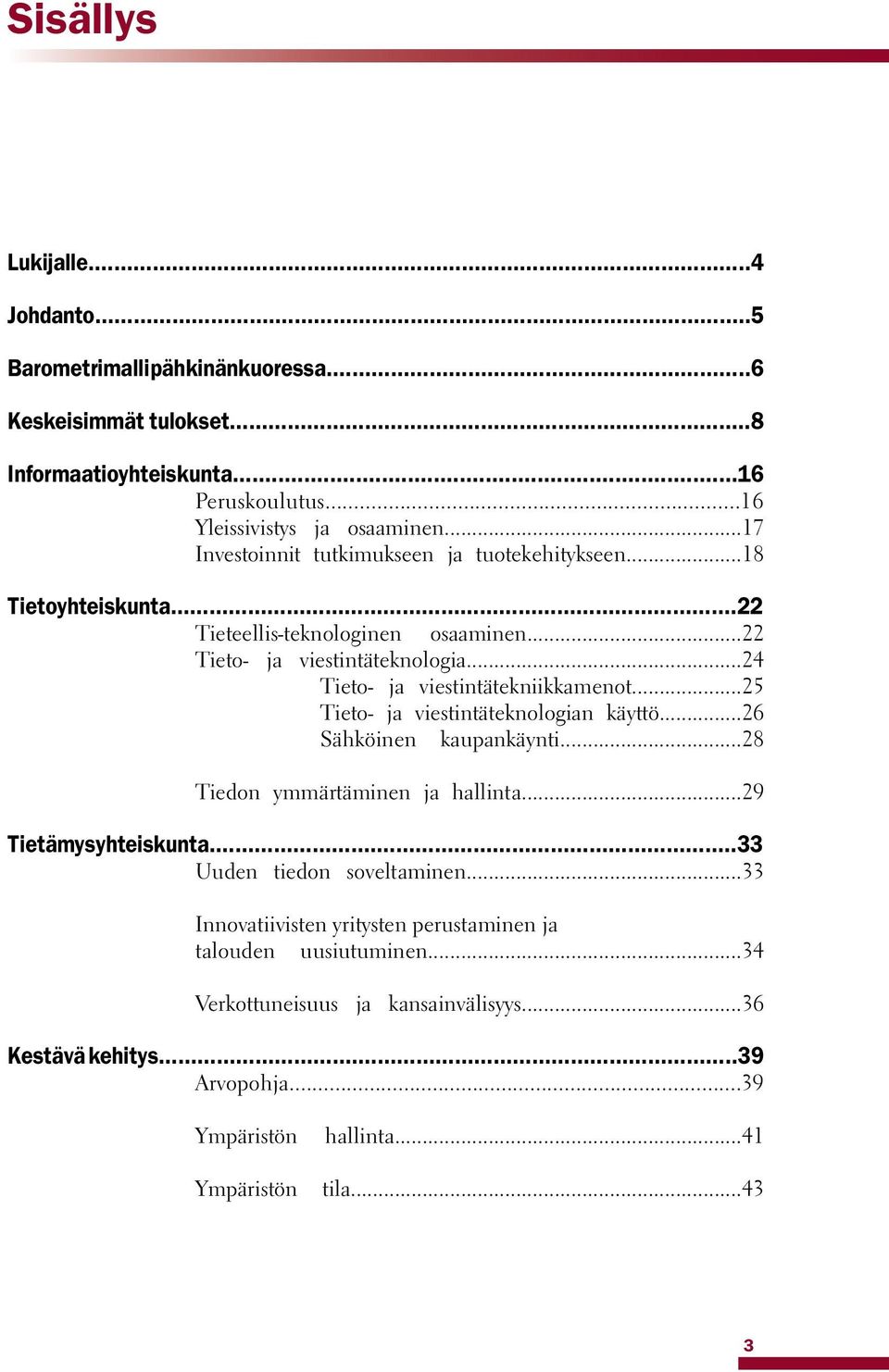 ..24 Tieto ja viestintätekniikkamenot...25 Tieto ja viestintäteknologian käyttö...26 Sähköinen kaupankäynti...28 Tiedon ymmärtäminen ja hallinta...29 Tietämysyhteiskunta.