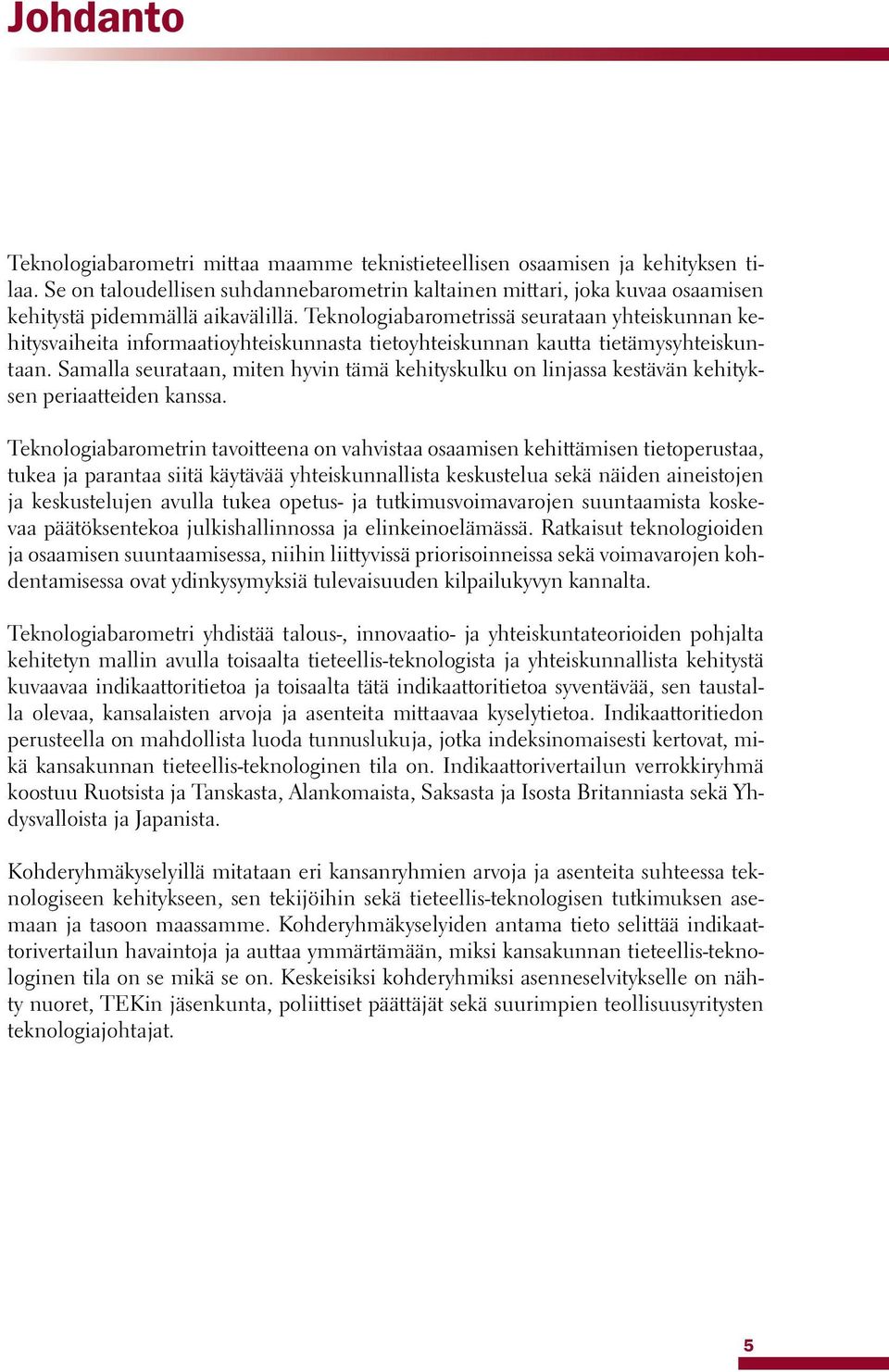 Teknologiabarometrissä seurataan yhteiskunnan kehitysvaiheita informaatioyhteiskunnasta tietoyhteiskunnan kautta tietämysyhteiskuntaan.