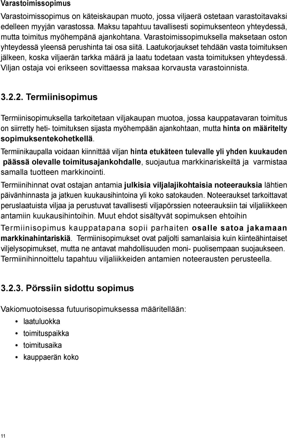 Laatukorjaukset tehdään vasta toimituksen jälkeen, koska viljaerän tarkka määrä ja laatu todetaan vasta toimituksen yhteydessä. Viljan ostaja voi erikseen sovittaessa maksaa korvausta varastoinnista.