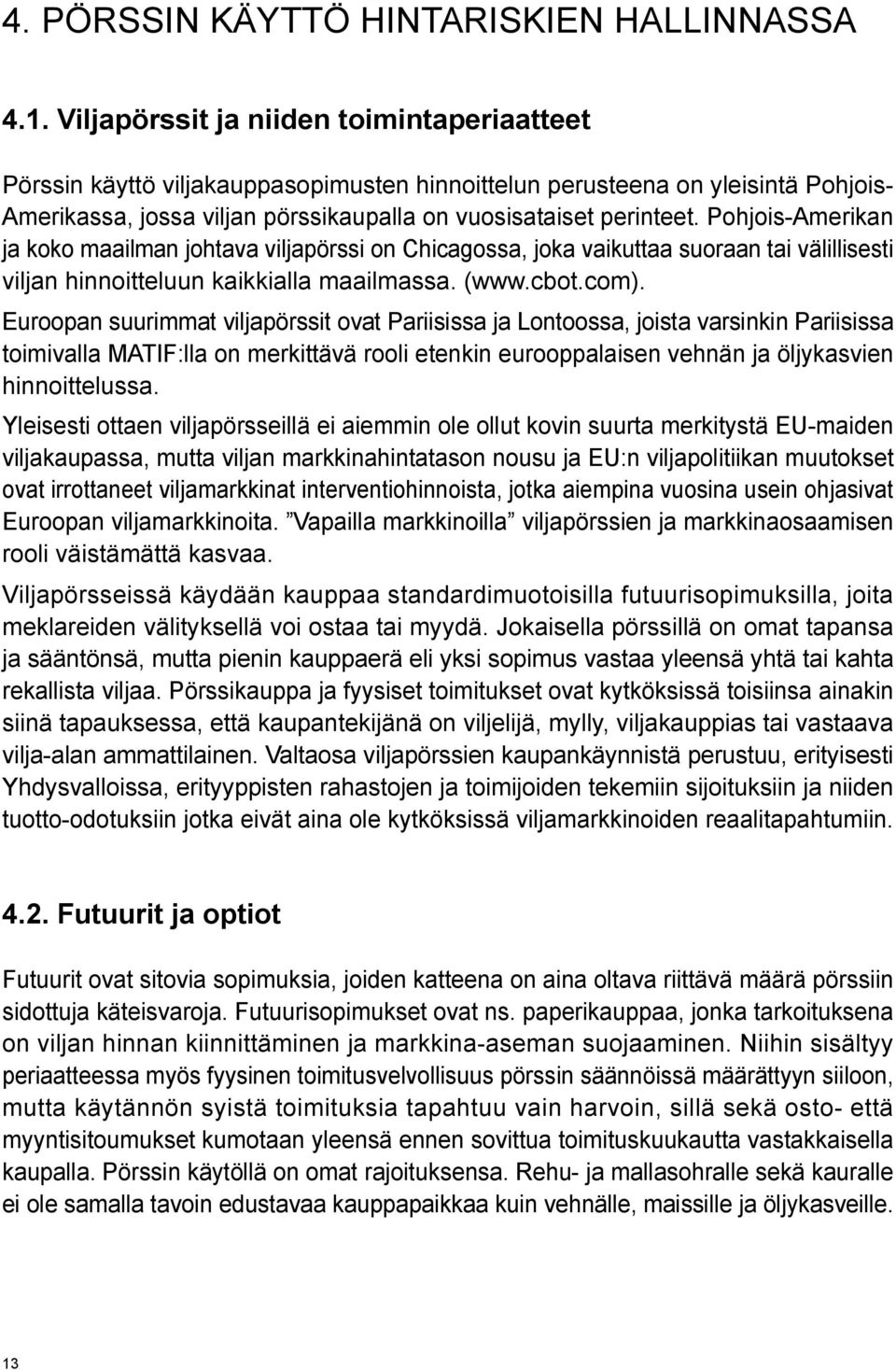 Pohjois-Amerikan ja koko maailman johtava viljapörssi on Chicagossa, joka vaikuttaa suoraan tai välillisesti viljan hinnoitteluun kaikkialla maailmassa. (www.cbot.com).