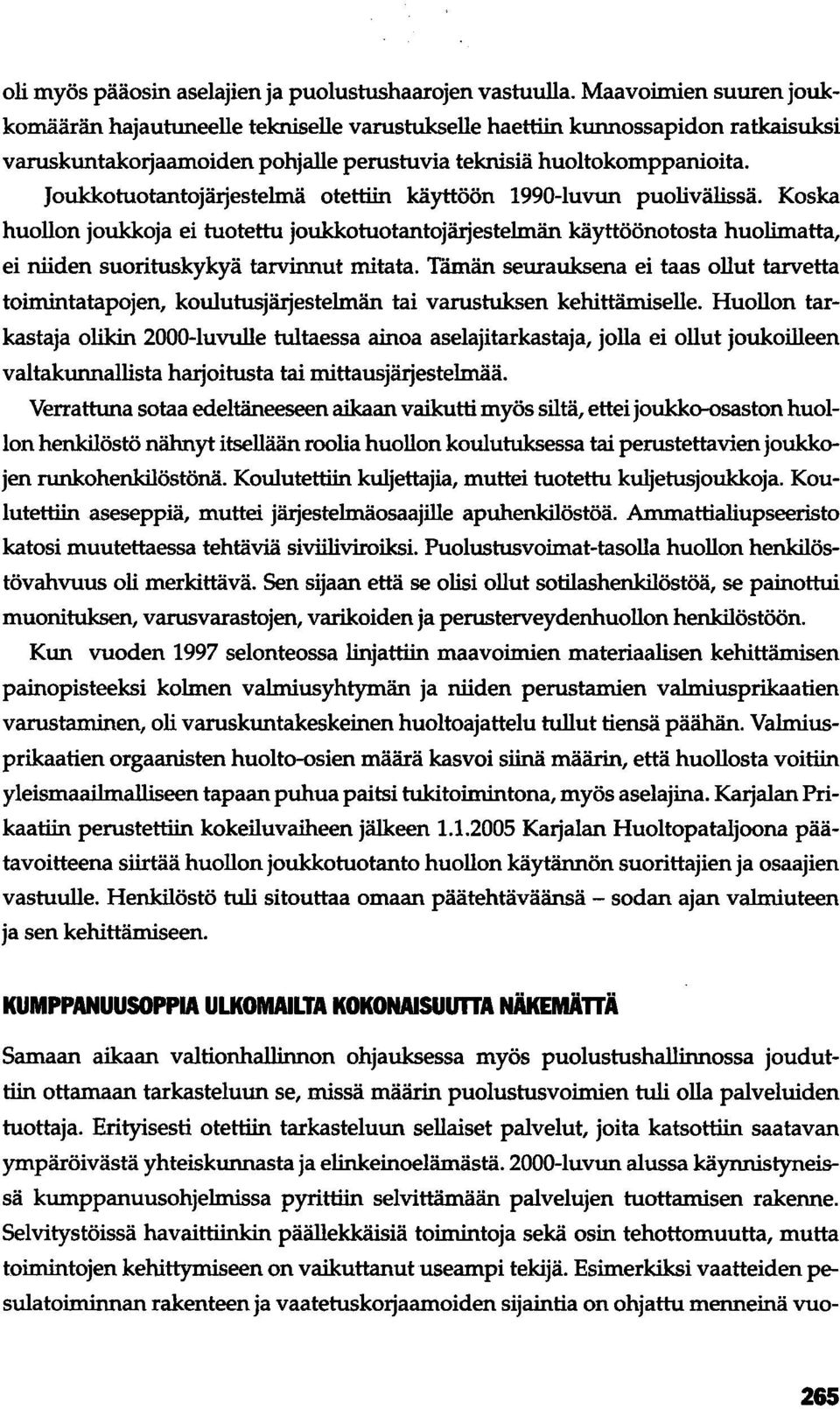 Joukkotuotantojärjestelmä otettiin käyttöön 1990-luvun puolivälissä. Koska huollon joukkoja ei tuotettu joukkotuotantojärjestelmän käyttöönotosta huolimatta, ei niiden suorituskykyä tarvinnut mitata.