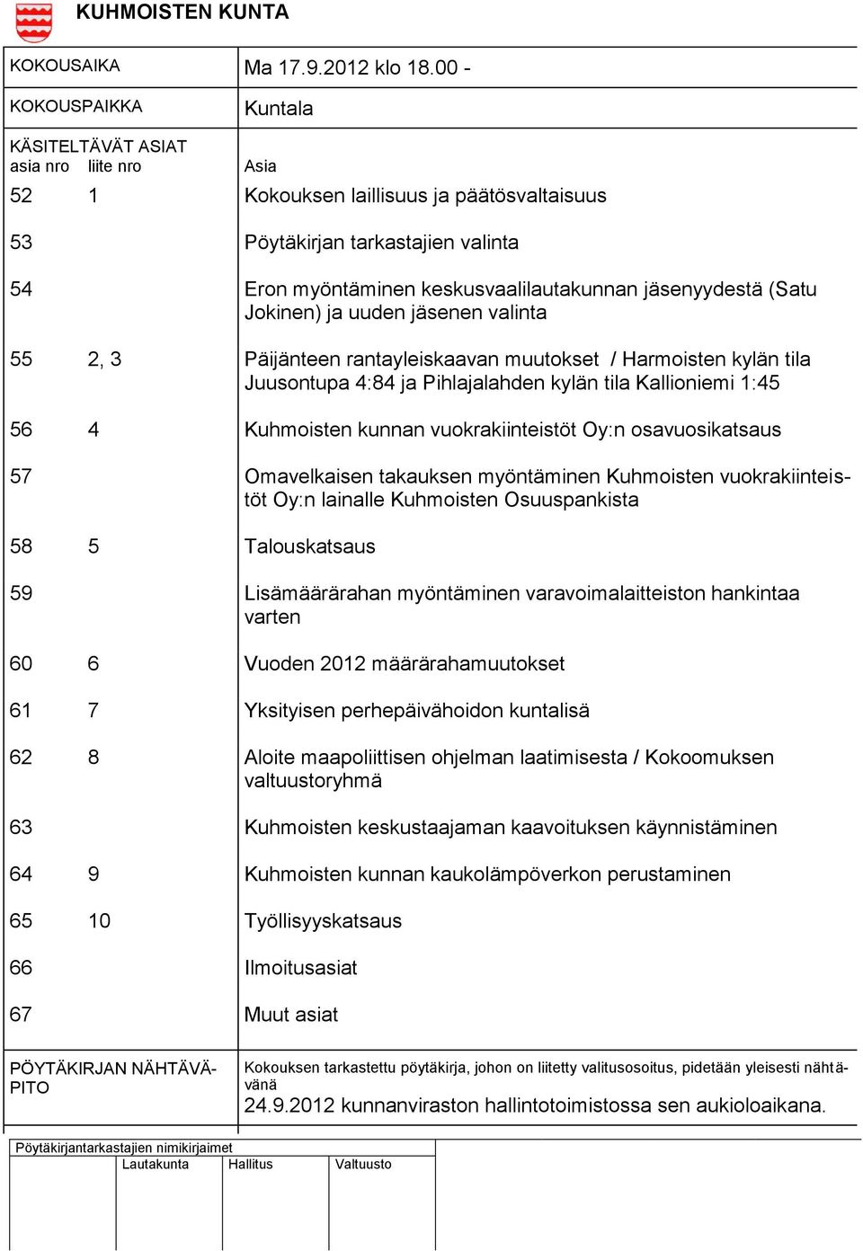 jäsenyydestä (Satu Jokinen) ja uuden jäsenen valinta 55 2, 3 Päijänteen rantayleiskaavan muutokset / Harmoisten kylän tila Juusontupa 4:84 ja Pihlajalahden kylän tila Kallioniemi 1:45 56 4 Kuhmoisten