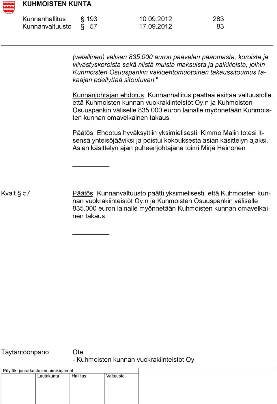 Kunnanjohtajan ehdotus: Kunnanhallitus päättää esittää valtuustolle, että Kuhmoisten kunnan vuokrakiinteistöt Oy:n ja Kuhmoisten Osuuspankin väliselle 835.