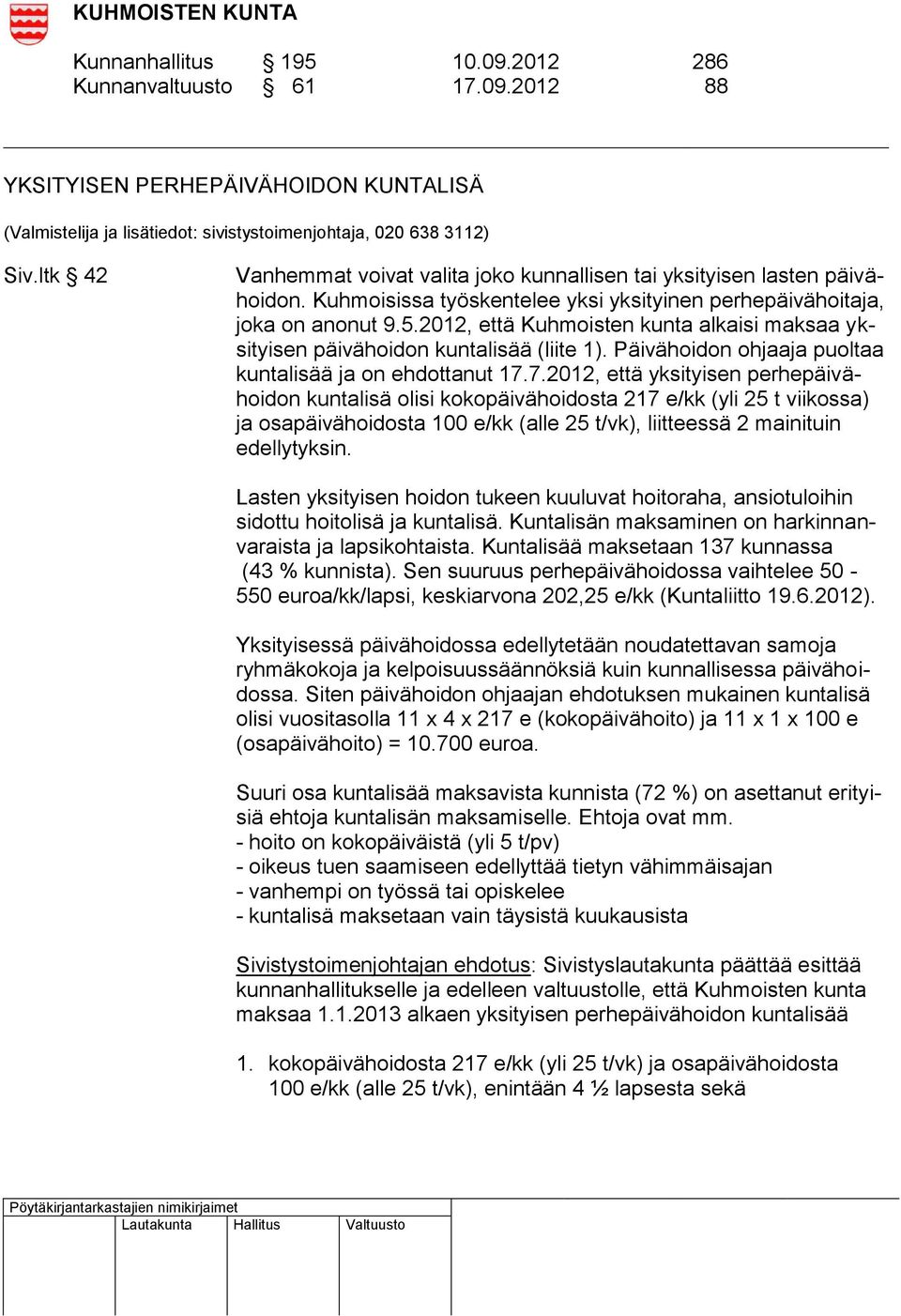 2012, että Kuhmoisten kunta alkaisi maksaa yksityisen päivähoidon kuntalisää (liite 1). Päivähoidon ohjaaja puoltaa kuntalisää ja on ehdottanut 17.