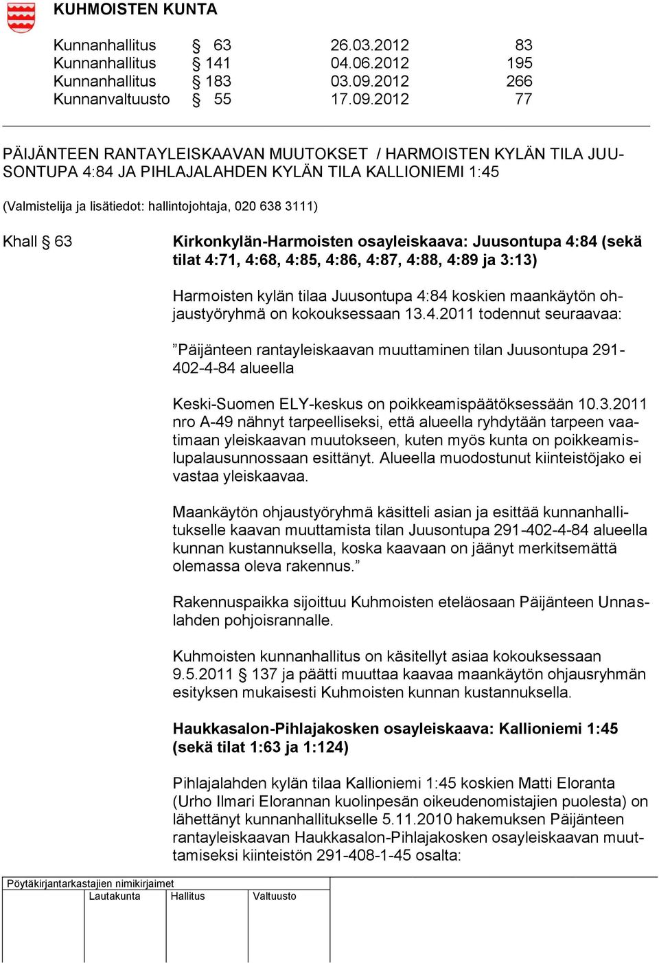 2012 77 PÄIJÄNTEEN RANTAYLEISKAAVAN MUUTOKSET / HARMOISTEN KYLÄN TILA JUU- SONTUPA 4:84 JA PIHLAJALAHDEN KYLÄN TILA KALLIONIEMI 1:45 (Valmistelija ja lisätiedot: hallintojohtaja, 020 638 3111) Khall