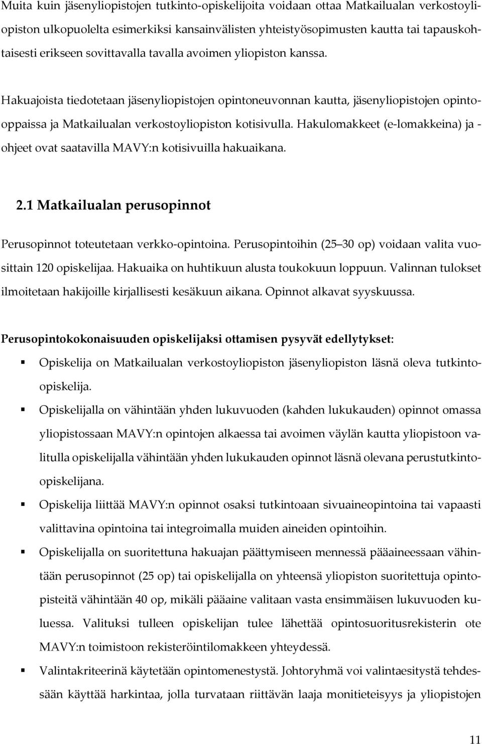 Hakulomakkeet (e-lomakkeina) ja - ohjeet ovat saatavilla MAVY:n kotisivuilla hakuaikana. 2.1 Matkailualan perusopinnot Perusopinnot toteutetaan verkko-opintoina.