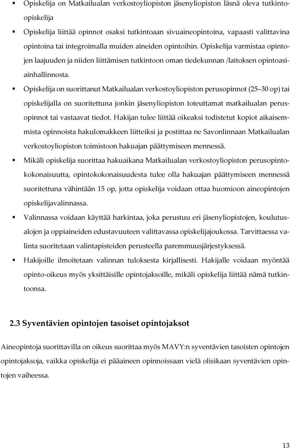 Opiskelija on suorittanut Matkailualan verkostoyliopiston perusopinnot (25 30 op) tai opiskelijalla on suoritettuna jonkin jäsenyliopiston toteuttamat matkailualan perusopinnot tai vastaavat tiedot.