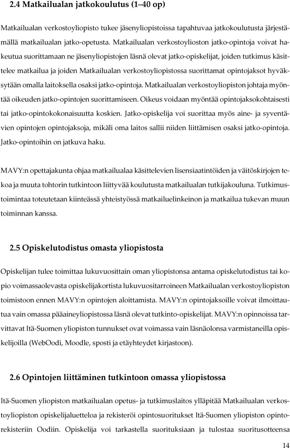 verkostoyliopistossa suorittamat opintojaksot hyväksytään omalla laitoksella osaksi jatko-opintoja. Matkailualan verkostoyliopiston johtaja myöntää oikeuden jatko-opintojen suorittamiseen.