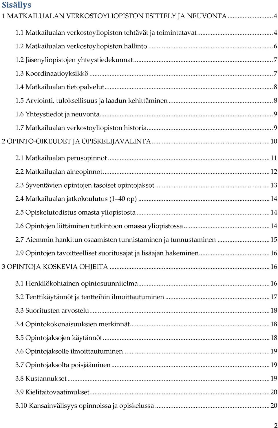 7 Matkailualan verkostoyliopiston historia... 9 2 OPINTO-OIKEUDET JA OPISKELIJAVALINTA... 10 2.1 Matkailualan perusopinnot... 11 2.2 Matkailualan aineopinnot... 12 2.