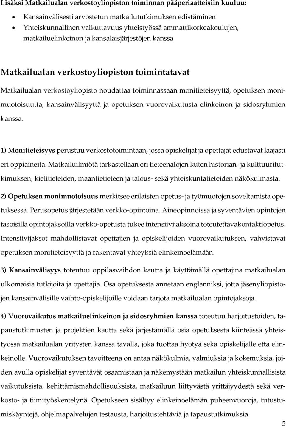 opetuksen monimuotoisuutta, kansainvälisyyttä ja opetuksen vuorovaikutusta elinkeinon ja sidosryhmien kanssa.