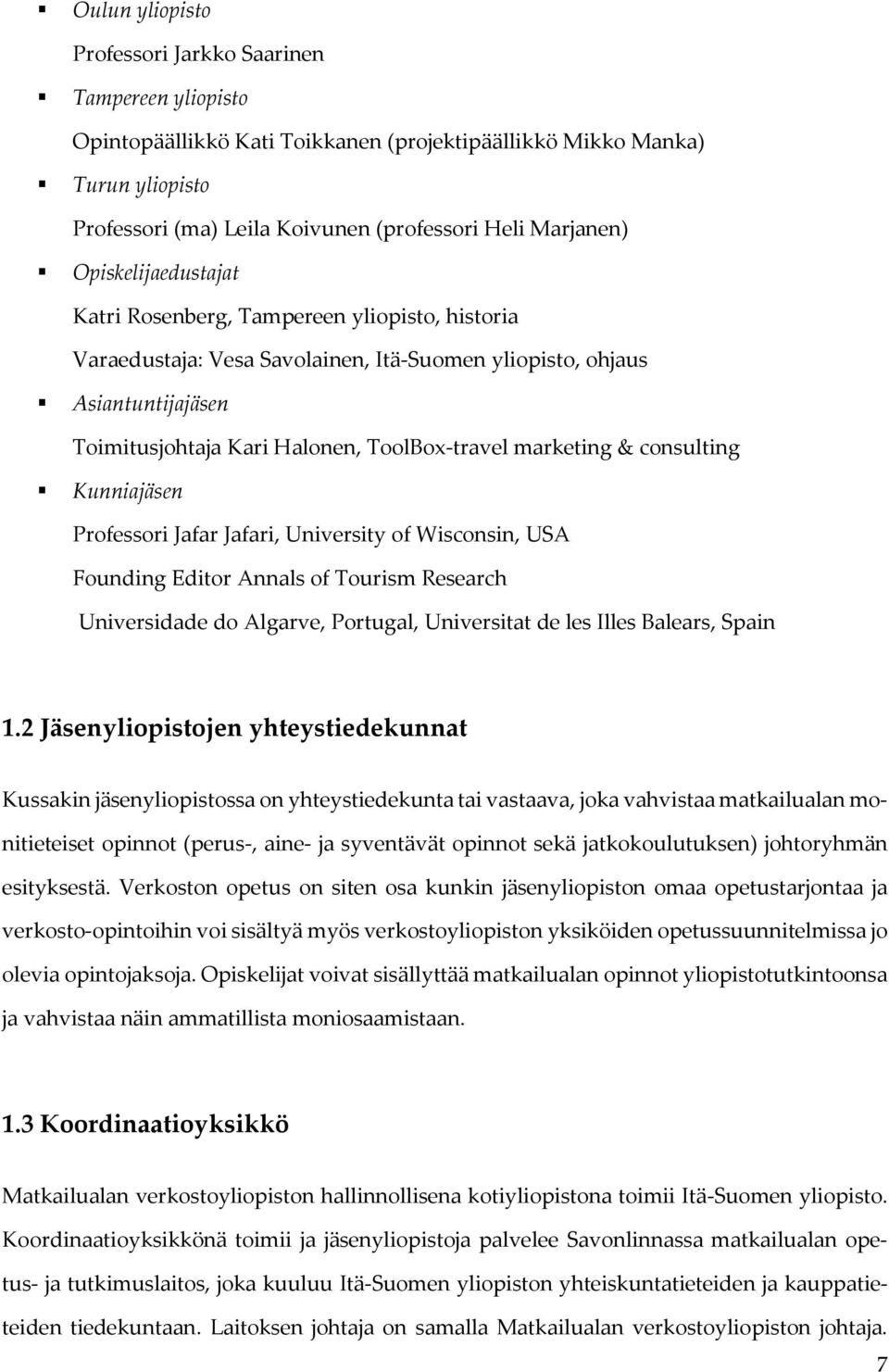 & consulting Kunniajäsen Professori Jafar Jafari, University of Wisconsin, USA Founding Editor Annals of Tourism Research Universidade do Algarve, Portugal, Universitat de les Illes Balears, Spain 1.