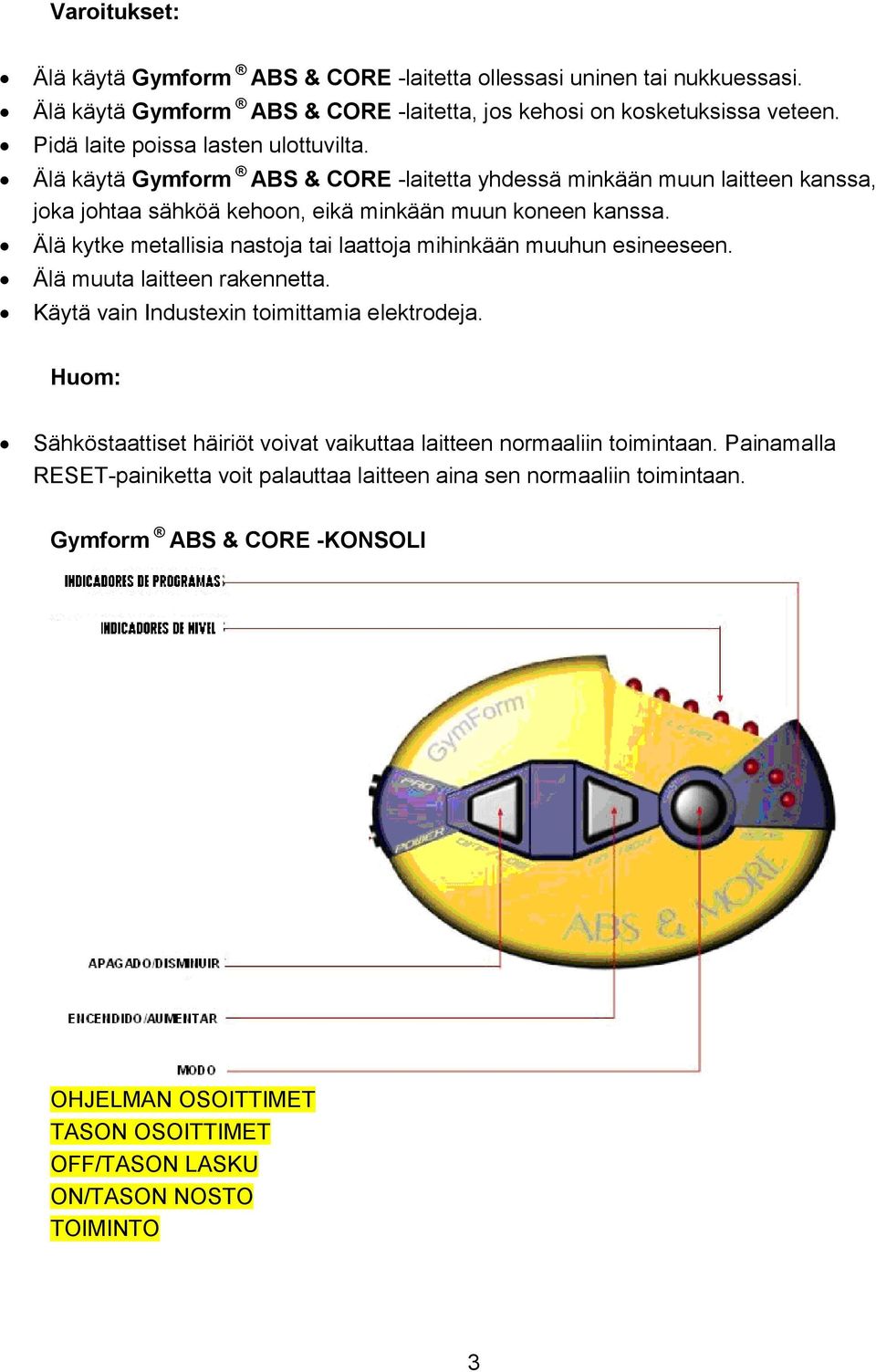 Älä kytke metallisia nastoja tai laattoja mihinkään muuhun esineeseen. Älä muuta laitteen rakennetta. Käytä vain Industexin toimittamia elektrodeja.