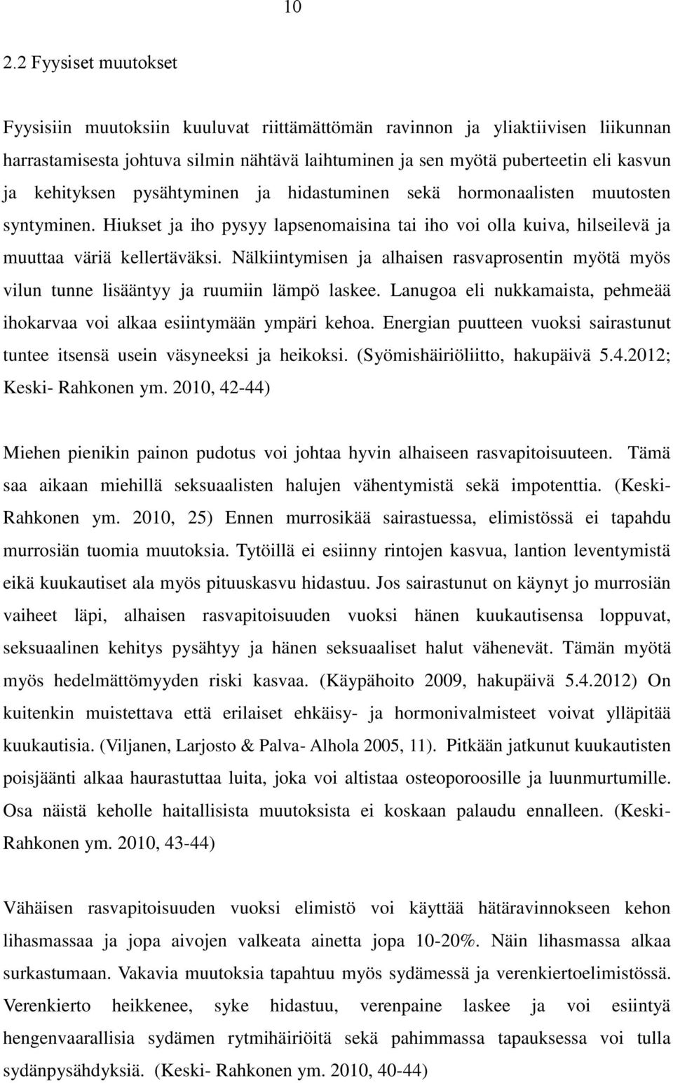 Nälkiintymisen ja alhaisen rasvaprosentin myötä myös vilun tunne lisääntyy ja ruumiin lämpö laskee. Lanugoa eli nukkamaista, pehmeää ihokarvaa voi alkaa esiintymään ympäri kehoa.