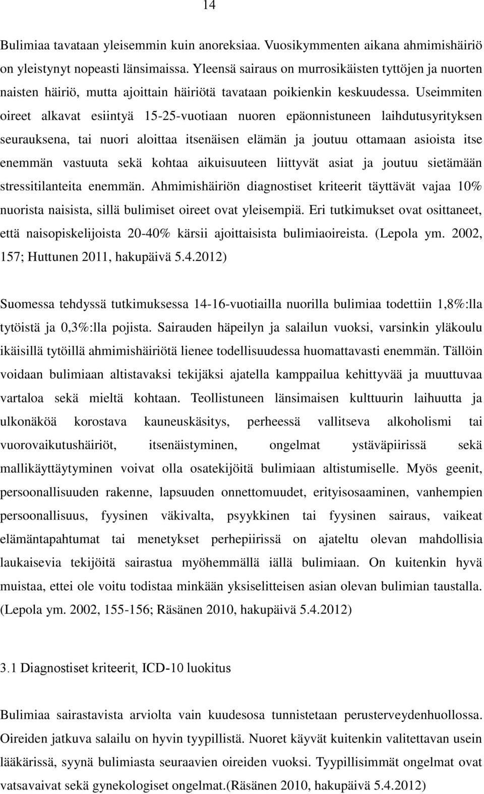 Useimmiten oireet alkavat esiintyä 15-25-vuotiaan nuoren epäonnistuneen laihdutusyrityksen seurauksena, tai nuori aloittaa itsenäisen elämän ja joutuu ottamaan asioista itse enemmän vastuuta sekä