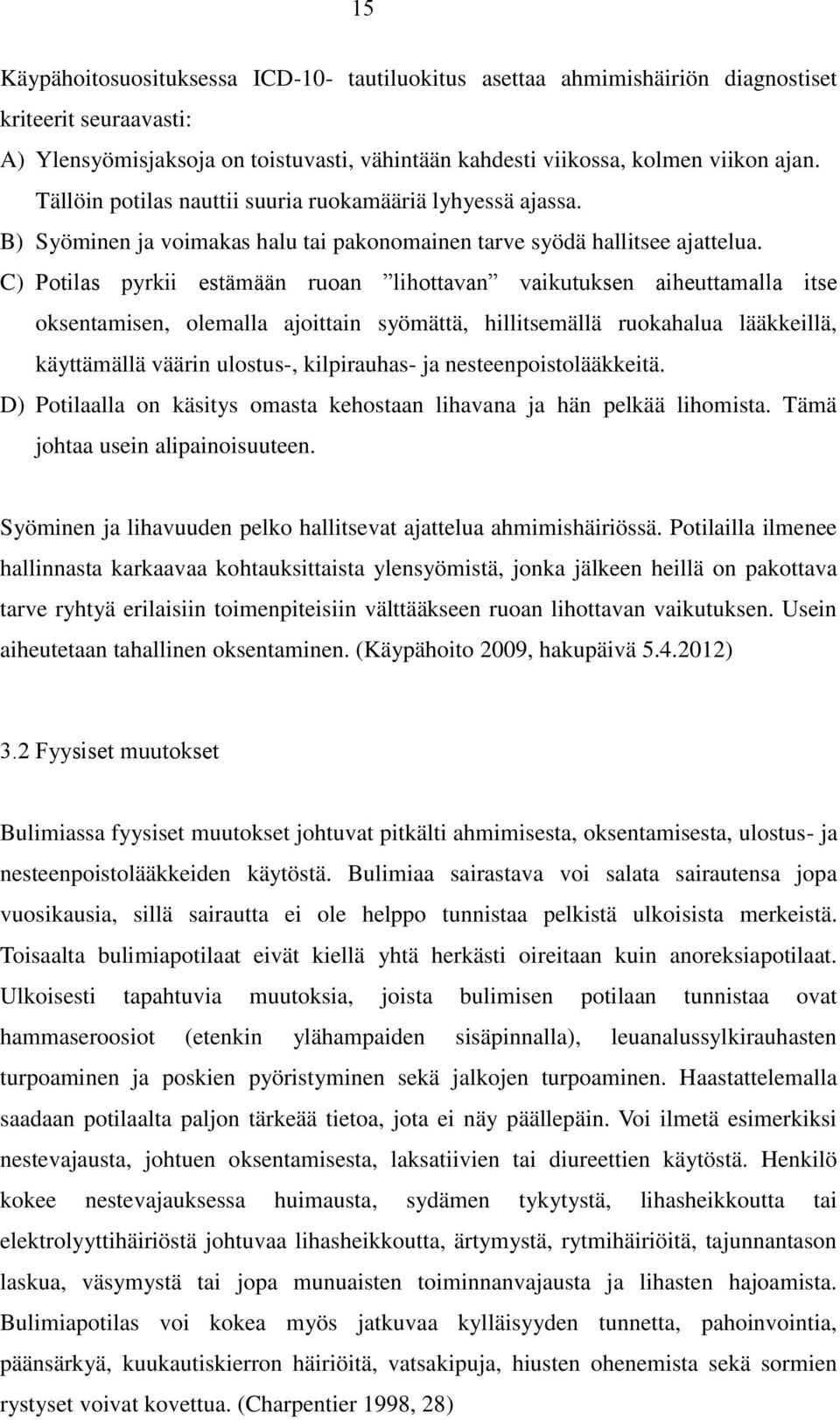 C) Potilas pyrkii estämään ruoan lihottavan vaikutuksen aiheuttamalla itse oksentamisen, olemalla ajoittain syömättä, hillitsemällä ruokahalua lääkkeillä, käyttämällä väärin ulostus-, kilpirauhas- ja