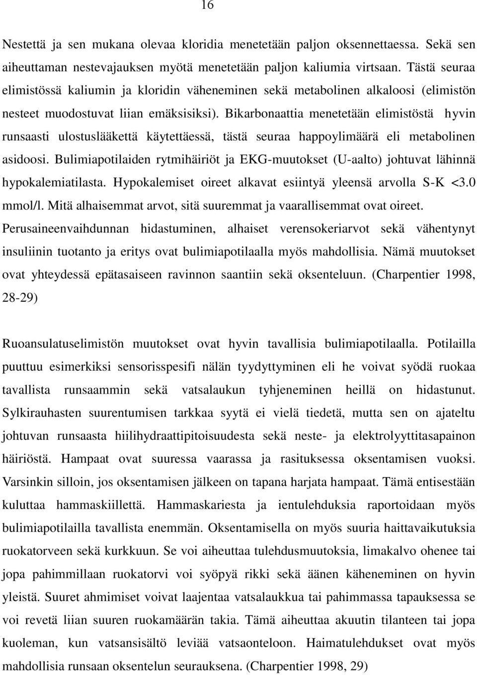 Bikarbonaattia menetetään elimistöstä hyvin runsaasti ulostuslääkettä käytettäessä, tästä seuraa happoylimäärä eli metabolinen asidoosi.