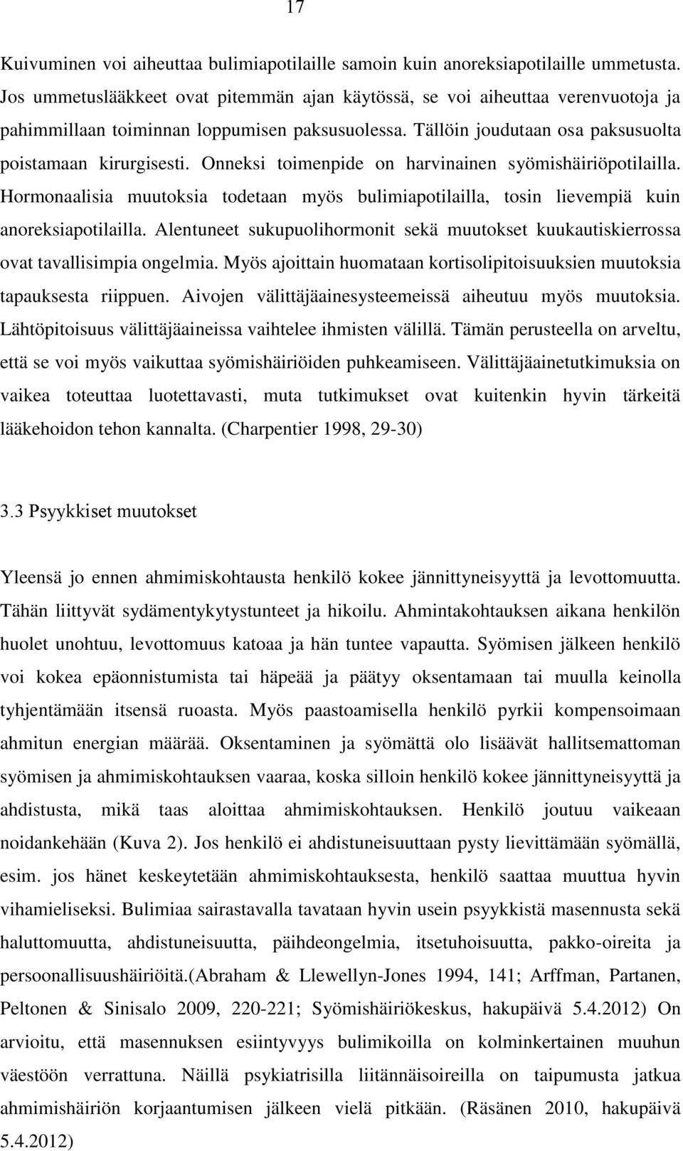 Onneksi toimenpide on harvinainen syömishäiriöpotilailla. Hormonaalisia muutoksia todetaan myös bulimiapotilailla, tosin lievempiä kuin anoreksiapotilailla.