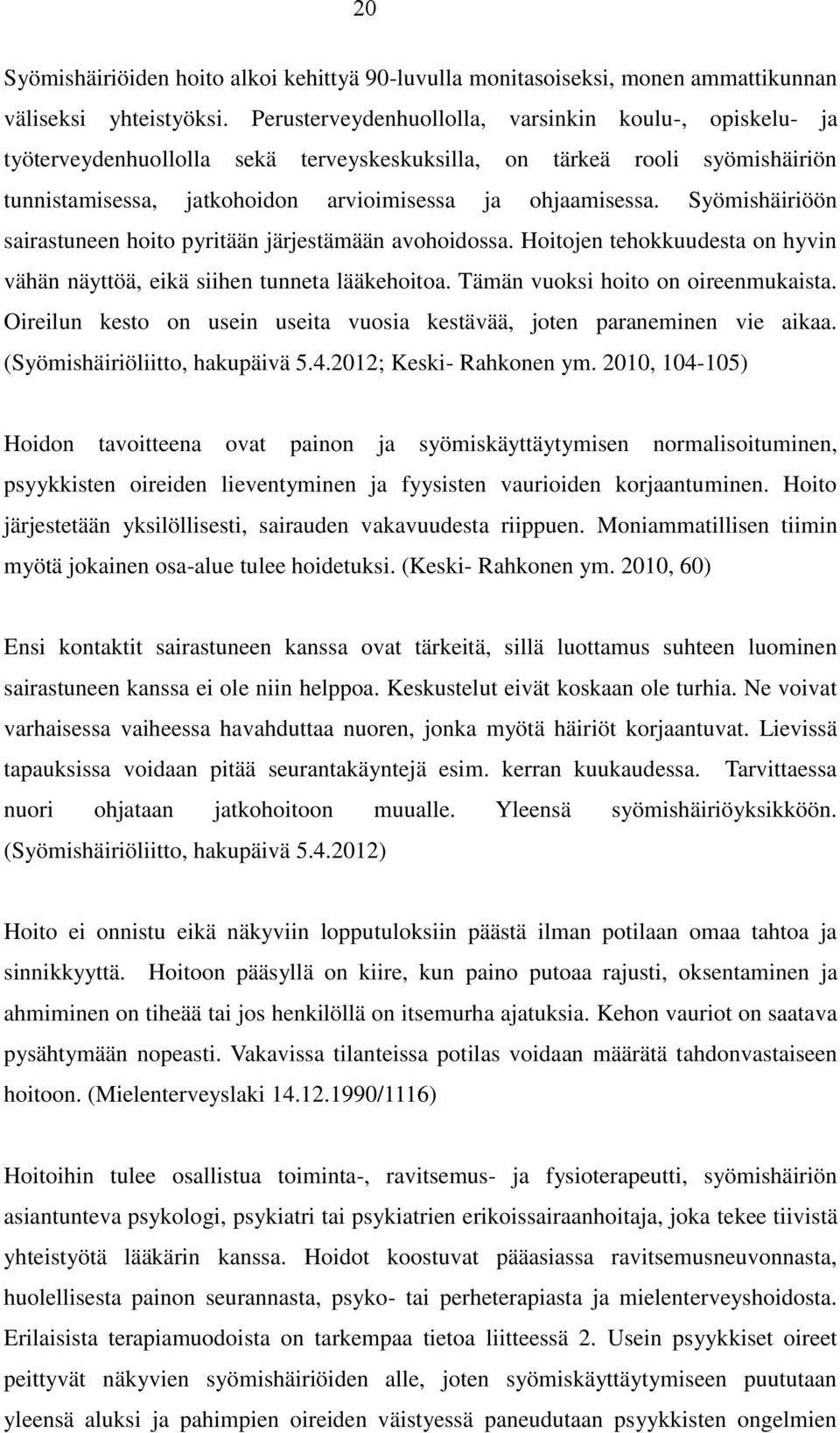 Syömishäiriöön sairastuneen hoito pyritään järjestämään avohoidossa. Hoitojen tehokkuudesta on hyvin vähän näyttöä, eikä siihen tunneta lääkehoitoa. Tämän vuoksi hoito on oireenmukaista.