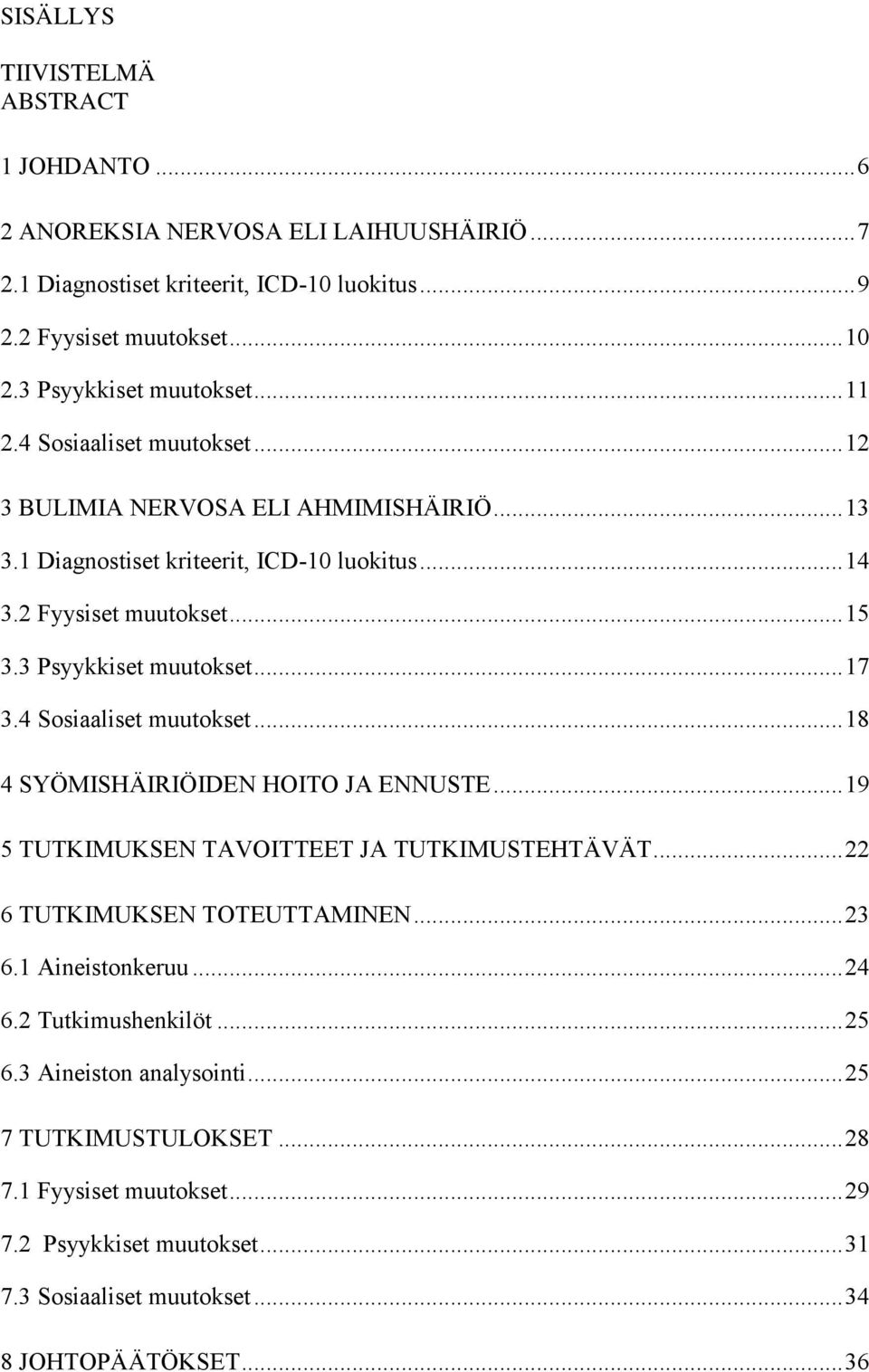 3 Psyykkiset muutokset... 17 3.4 Sosiaaliset muutokset... 18 4 SYÖMISHÄIRIÖIDEN HOITO JA ENNUSTE... 19 5 TUTKIMUKSEN TAVOITTEET JA TUTKIMUSTEHTÄVÄT... 22 6 TUTKIMUKSEN TOTEUTTAMINEN... 23 6.